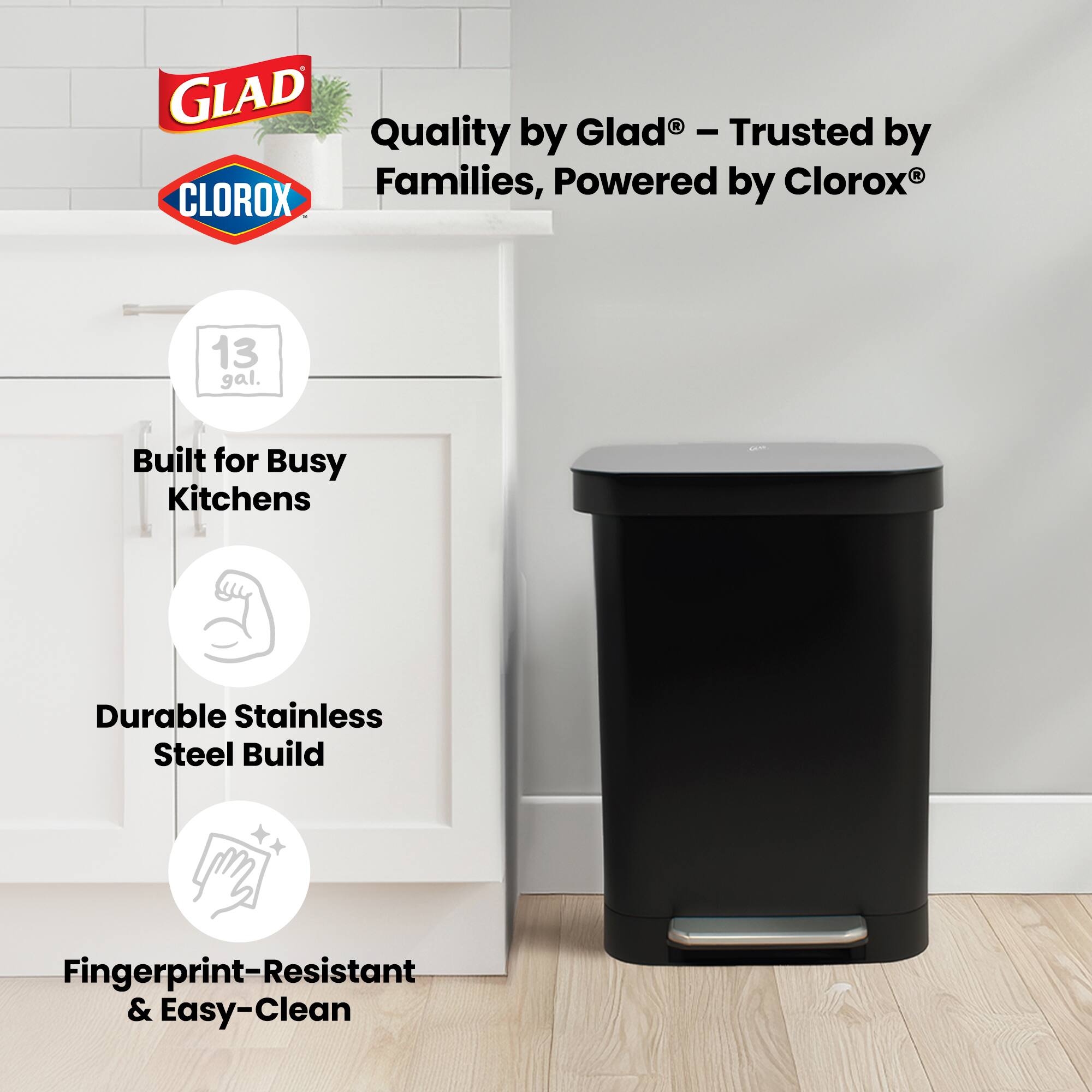 GLAD® Quality by Glad® - Trusted by Clorox® Families, Powered by CLOROX®

13 gal.

Built for Busy Kitchens

Durable Stainless Steel Build

Fingerprint-Resistant & Easy-Clean