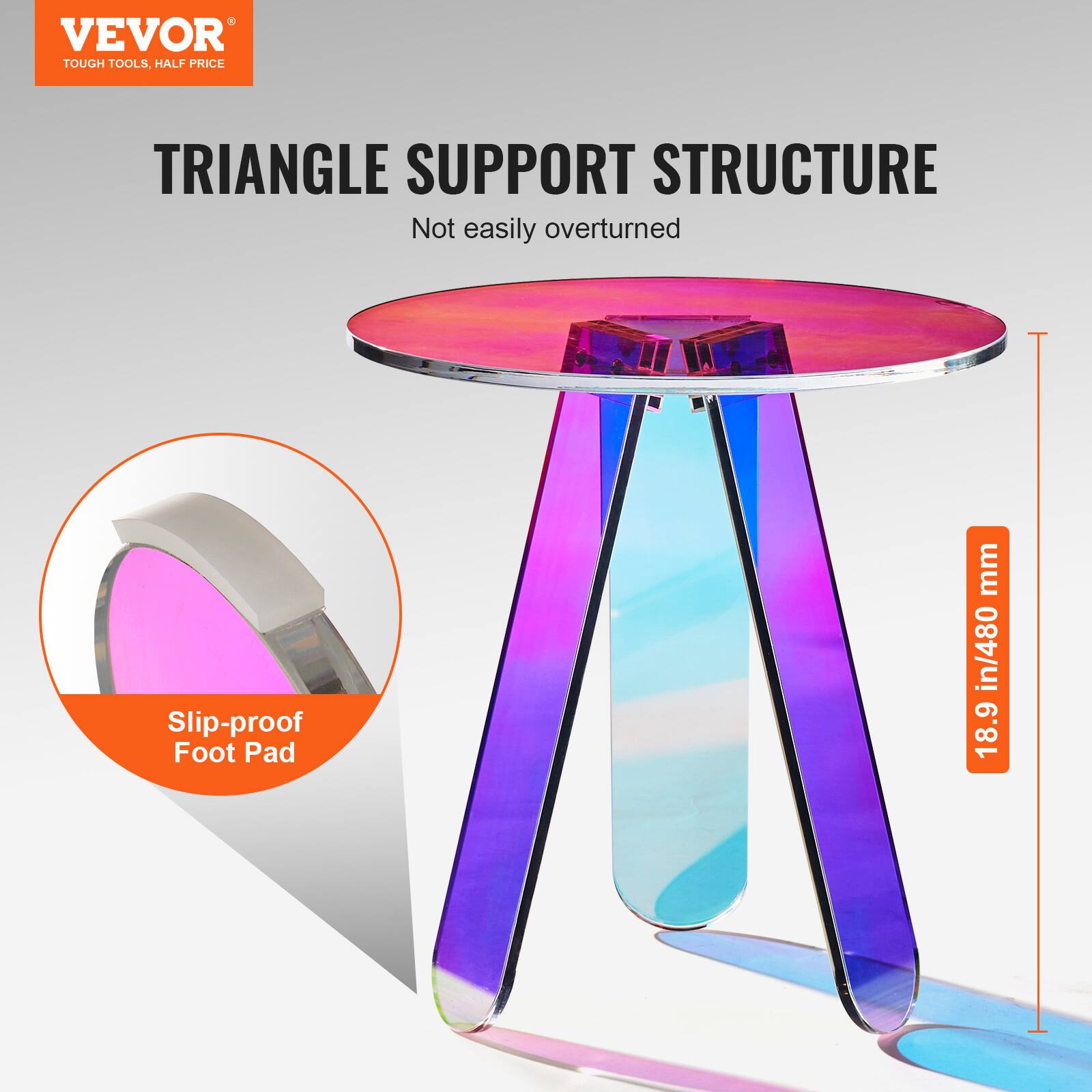 VEVOR  
TOUGH TOOLS, HALF PRICE  

TRIANGLE SUPPORT STRUCTURE  
Not easily overturned  

Slip-proof Foot Pad  

18.9 in/480 mm