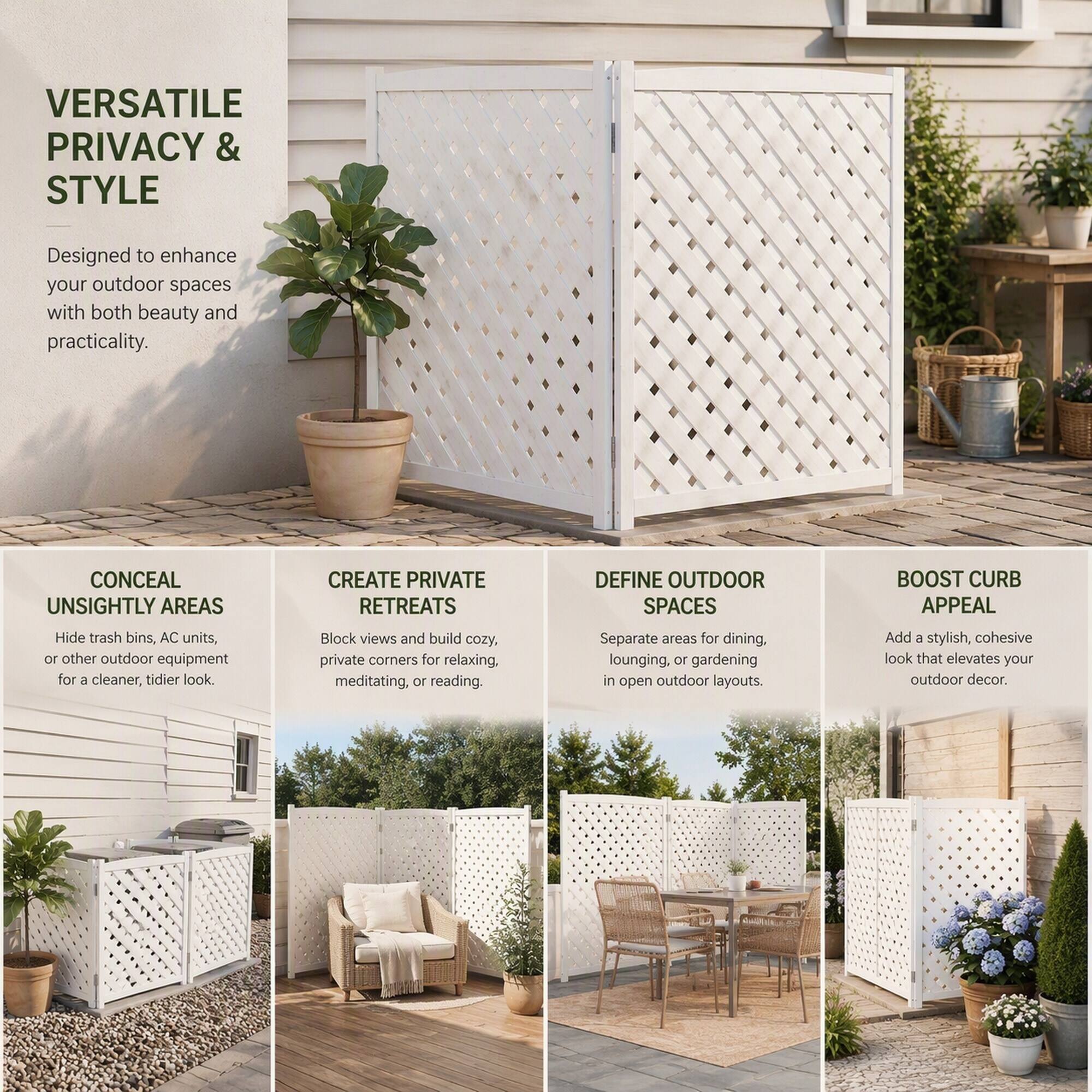 VERSATILE PRIVACY & STYLE  
Designed to enhance your outdoor spaces with both beauty and practicality.  

CONCEAL UNSIGHTLY AREAS  
Hide trash bins, AC units, or other outdoor equipment for a cleaner, tidier look.  

CREATE PRIVATE RETREATS  
Block views and build cozy, private corners for relaxing, meditating, or reading.  

DEFINE OUTDOOR SPACES  
Separate areas for dining, lounging, or gardening in open outdoor layouts.  

BOOST CURB APPEAL  
Add a stylish, cohesive look that elevates your outdoor decor.