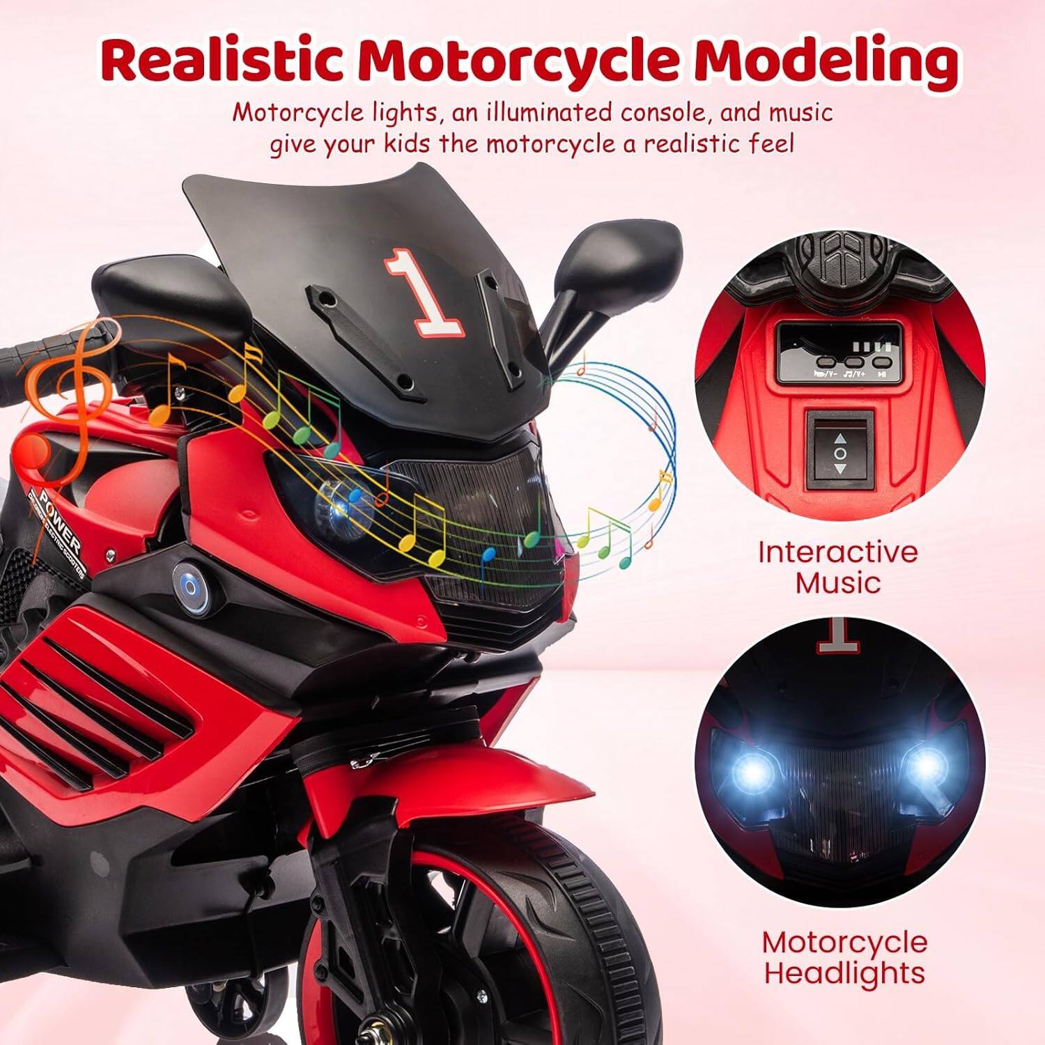 Realistic Motorcycle Modeling

Motorcycle lights, an illuminated console, and music give your kids the motorcycle a realistic feel

Interactive Music

Motorcycle Headlights