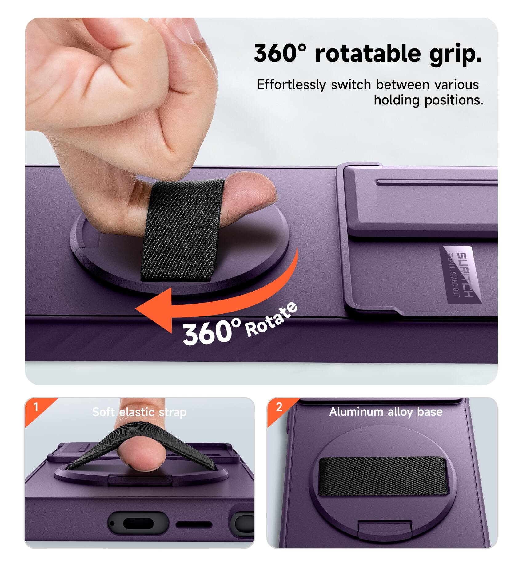 360° rotatable grip. Effortlessly switch between various holding positions.  
360° Rotate  
1. Soft elastic strap  
2. Aluminum alloy base