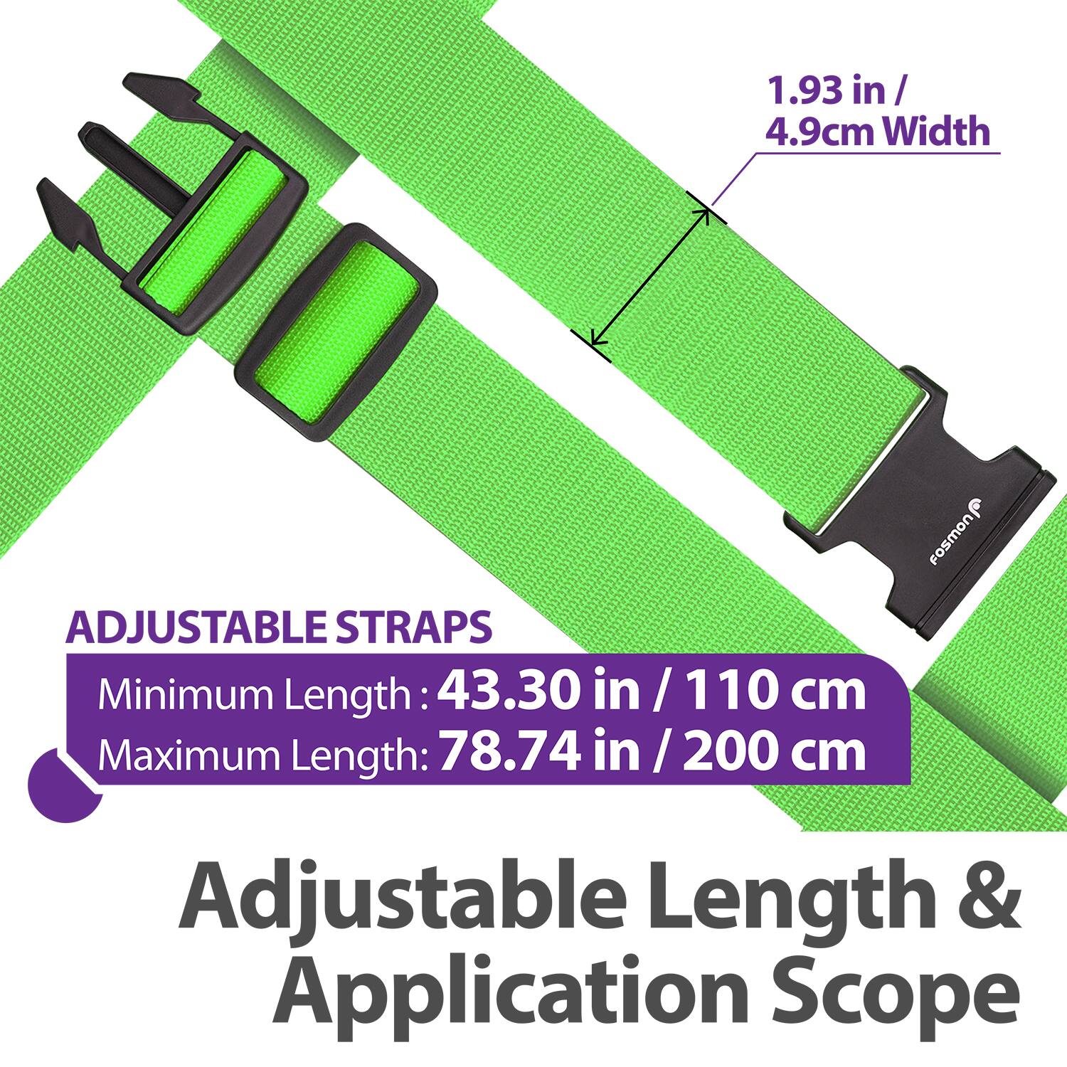 1.93 in / 4.9 cm Width

ADJUSTABLE STRAPS
Minimum Length: 43.30 in / 110 cm
Maximum Length: 78.74 in / 200 cm

Adjustable Length & Application Scope