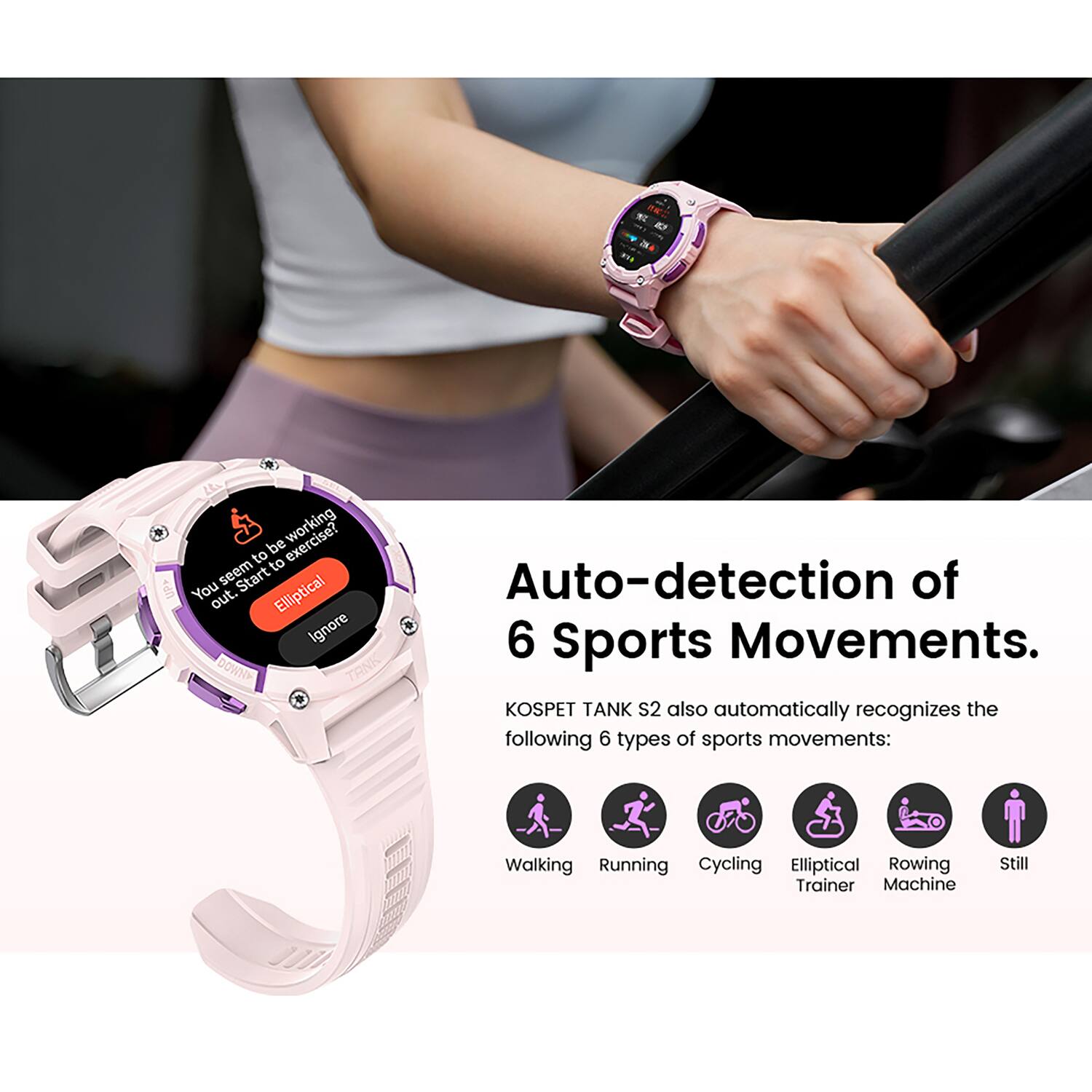 Auto-detection of 6 Sports Movements.

KOSPET TANK S2 also automatically recognizes the following 6 types of sports movements: Walking, Running, Cycling, Elliptical Trainer, Rowing Machine, Still.