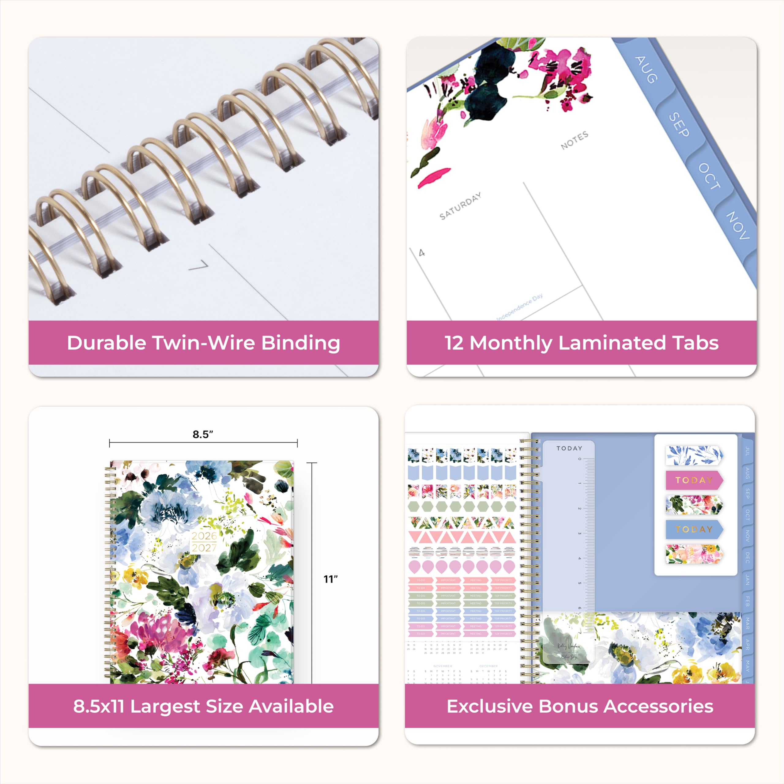 Durable Twin-Wire Binding

AUG SEP OCT SATURDAY NOV 4 Day Independence Day 12 Monthly Laminated Tabs

8.5" - 11"

8.5x11 Largest Size Available

Exclusive Bonus Accessories