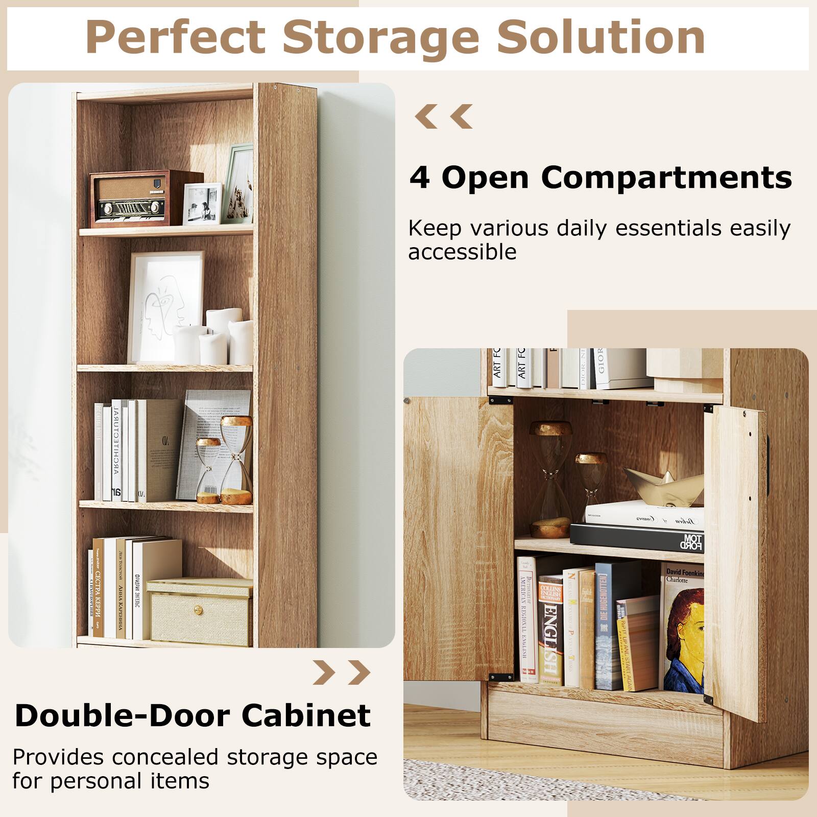 Perfect Storage Solution << 4 Open Compartments Keep various daily essentials easily accessible

Double-Door Cabinet Provides concealed storage space for personal items