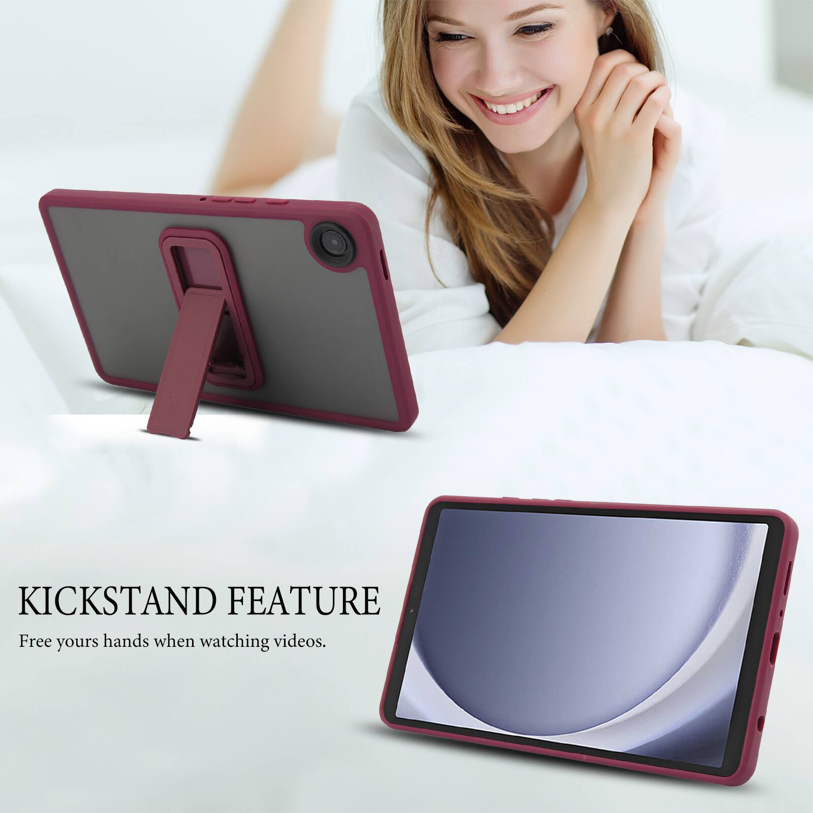 KICKSTAND FEATURE  
Free your hands when watching videos.