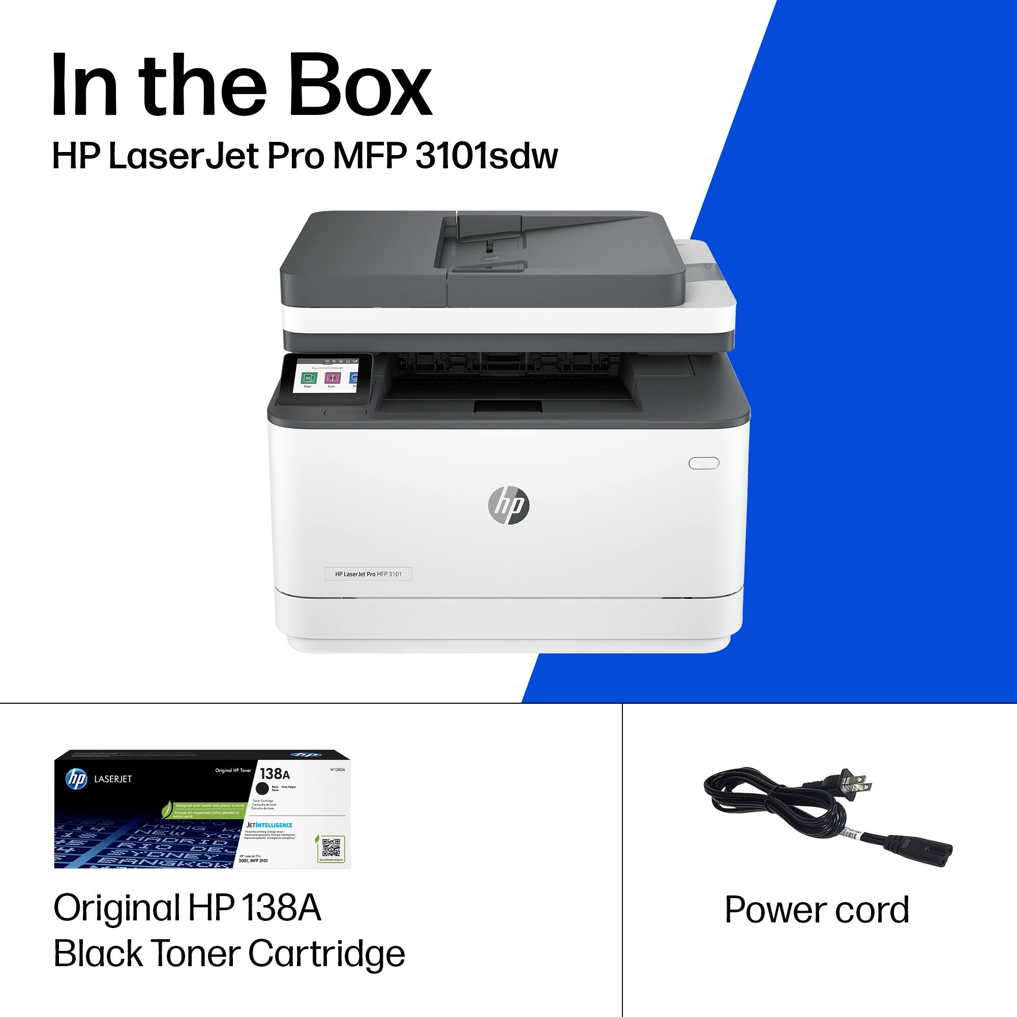 In the Box  
HP LaserJet Pro MFP 3101sdw  

Original HP 138A Black Toner Cartridge  

Power cord