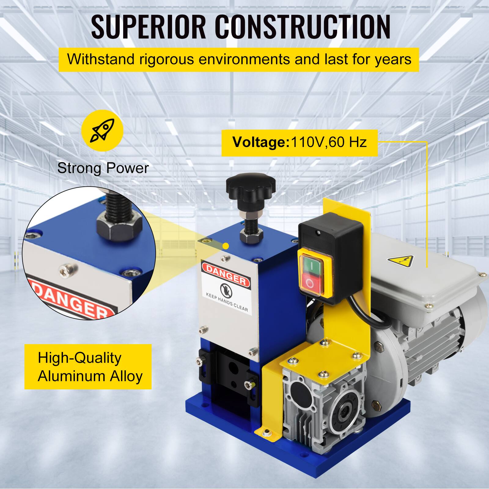 SUPERIOR CONSTRUCTION  
Withstand rigorous environments and last for years  

Strong Power  
Voltage: 110V, 60 Hz  

DANGER DANGER KEEP HANDS CLEAR  

High-Quality Aluminum Alloy