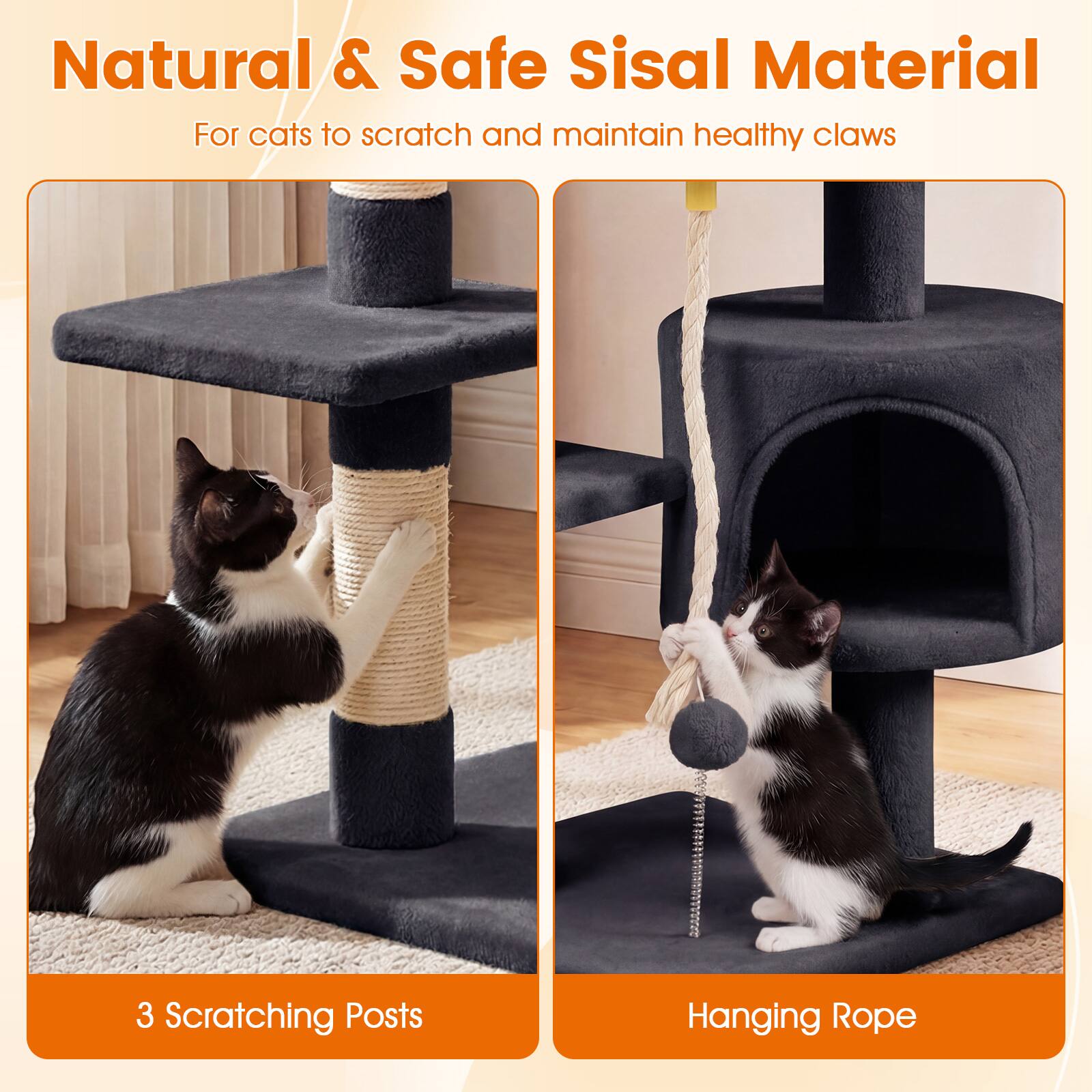 Natural & Safe Sisal Material  
For cats to scratch and maintain healthy claws  

3 Scratching Posts  
Hanging Rope