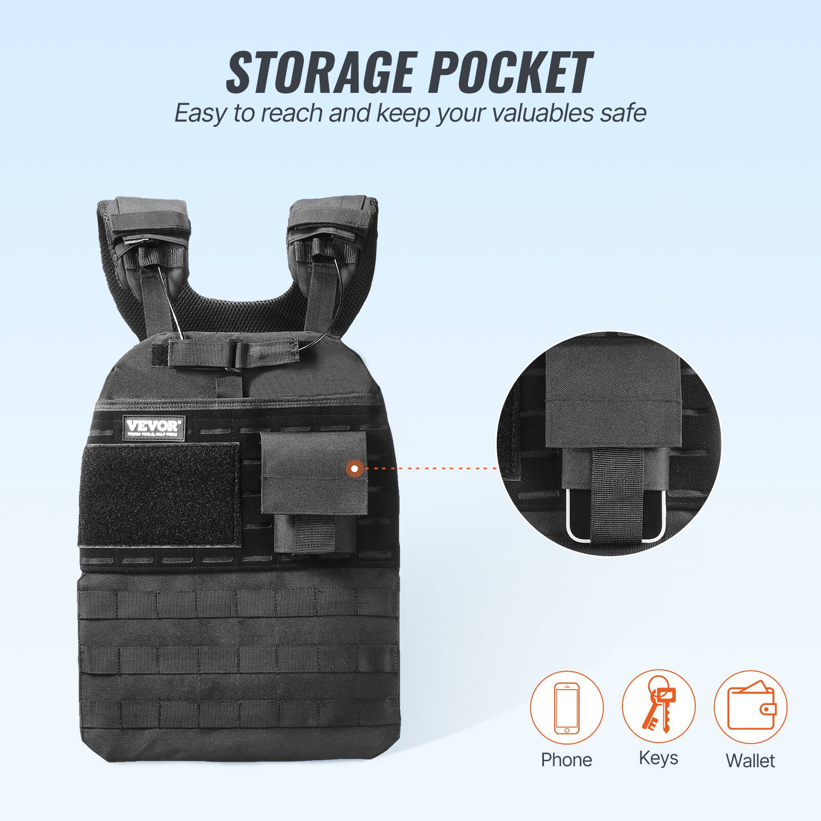 STORAGE POCKET
Easy to reach and keep your valuables safe
VEVOR
Phone
Keys
Wallet