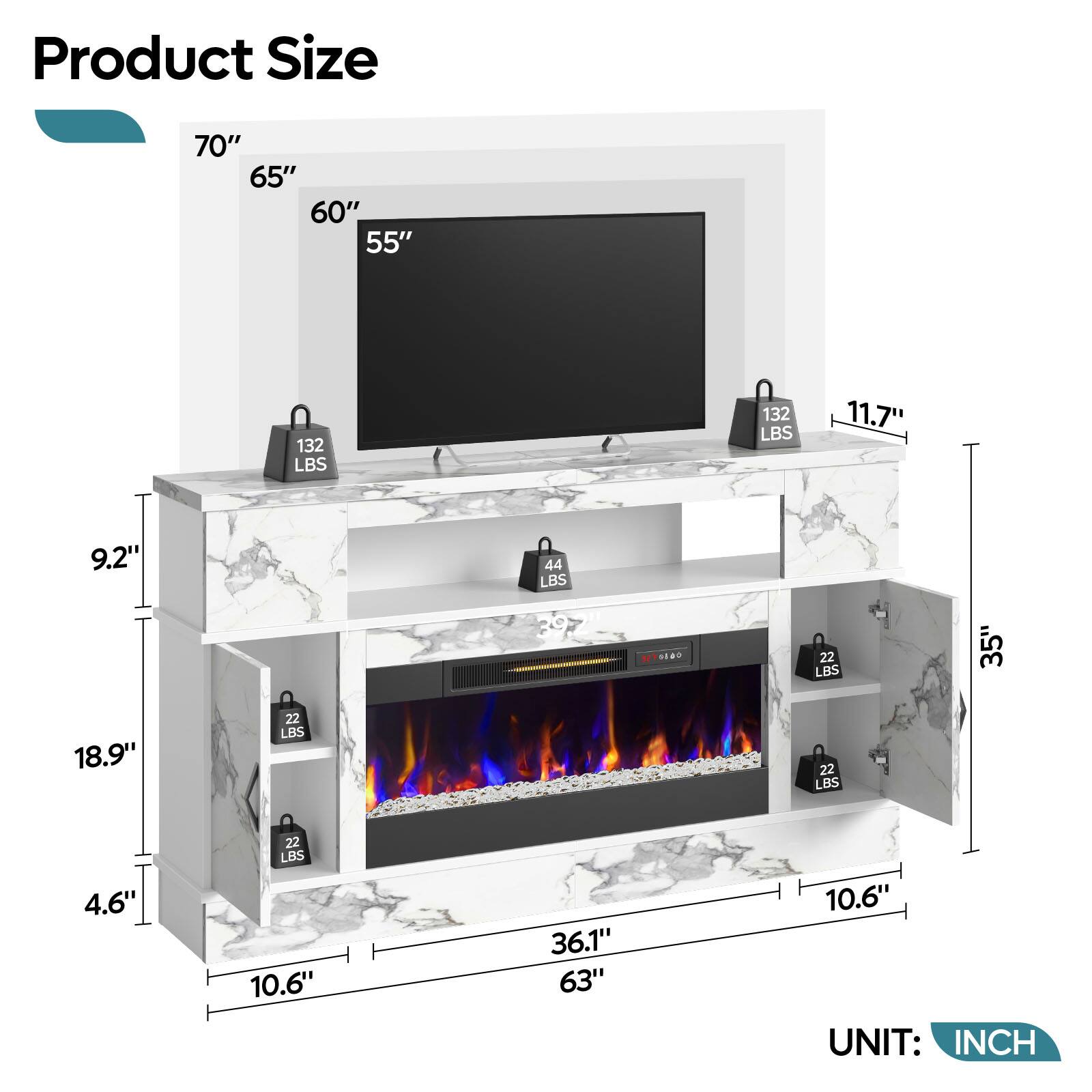 Product Size: 70" 65" 60" 55" 132 LBS 132 LBS 11.7" 9.2" 44 LBS M 22 LBS 35" 18.9" 22 LBS 22 LBS 4.6" 22 LBS 10.6" 36.1" 63" 10.6" UNIT: INCH