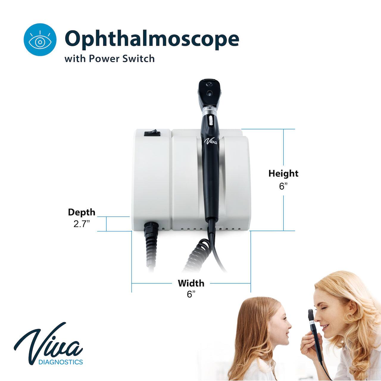 Ophthalmoscope with Power Switch
Viva Diagnostics
Height 6"
Depth 2.7"
Width 6"