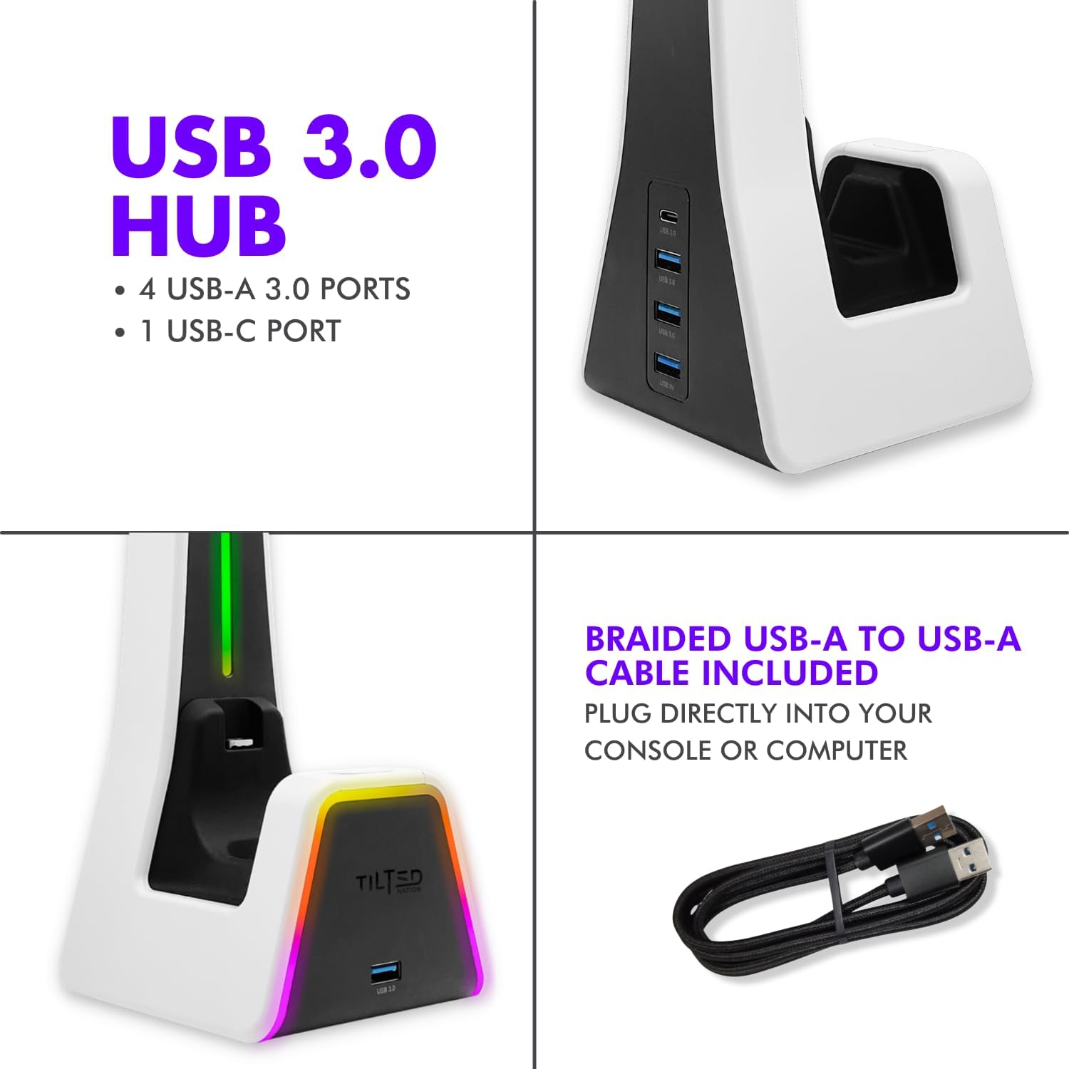 USB 3.0 HUB  
- 4 USB-A 3.0 PORTS  
- 1 USB-C PORT  

BRAIDED USB-A TO USB-A CABLE INCLUDED  
PLUG DIRECTLY INTO YOUR CONSOLE OR COMPUTER  

TILTED