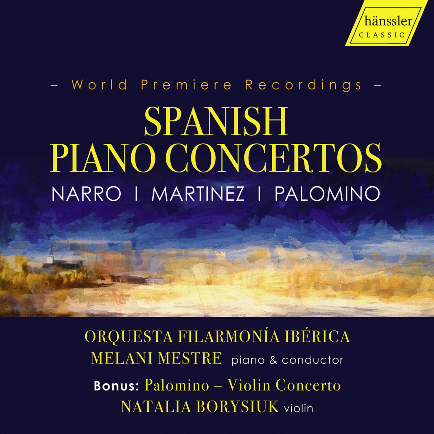 - World Premiere Recordings -

SPANISH PIANO CONCERTOS

NARRO | MARTÍNEZ | PALOMINO

ORQUESTA FILARMÓNICA IBÉRICA

MELANI MESTRE piano & conductor

Bonus: Palomino - Violin Concerto

NATALIA BORYSIUK violin

hänssler CLASSIC