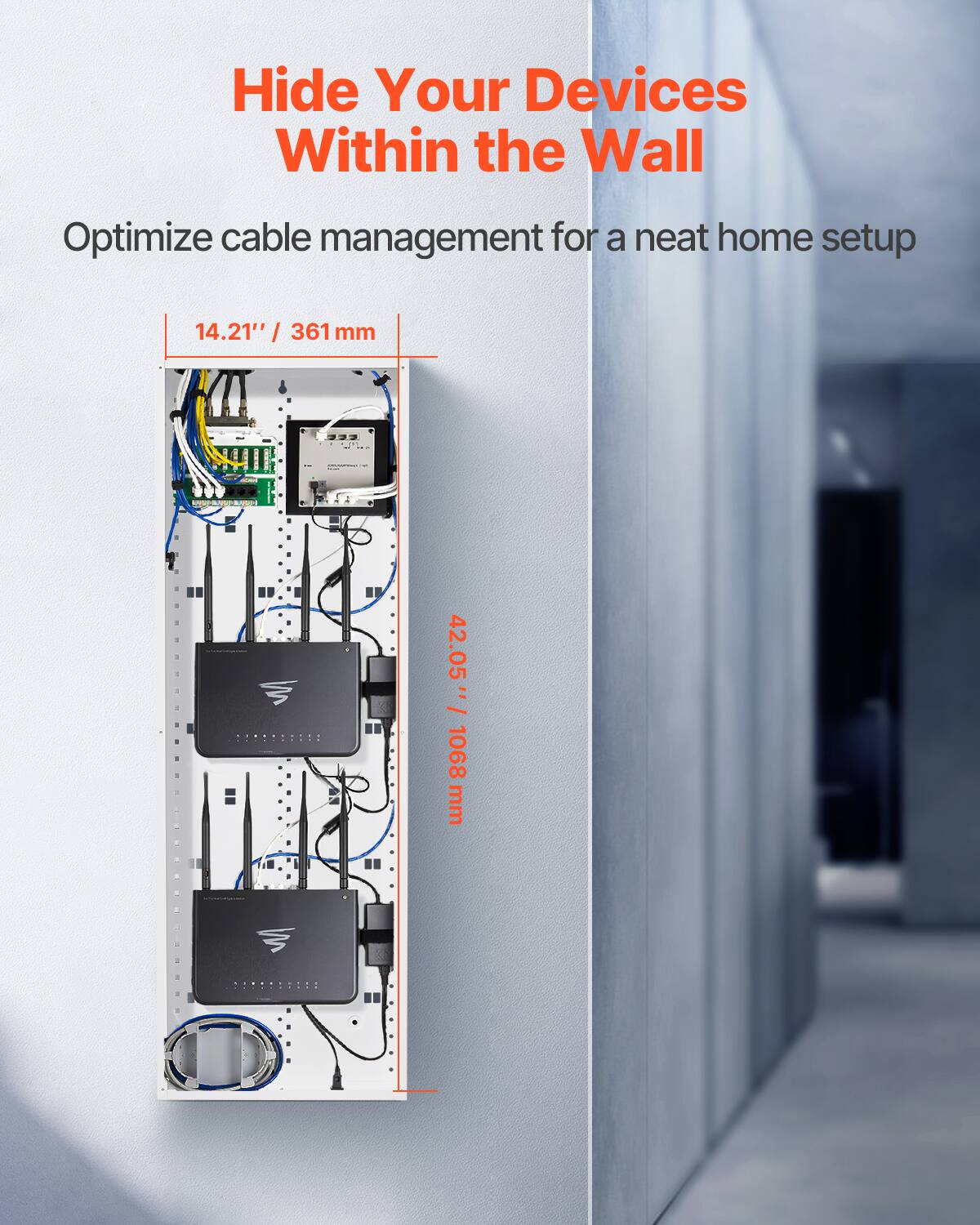 Hide Your Devices Within the Wall  
Optimize cable management for a neat home setup  
14.21" / 361 mm  
42.05" / 1068 mm