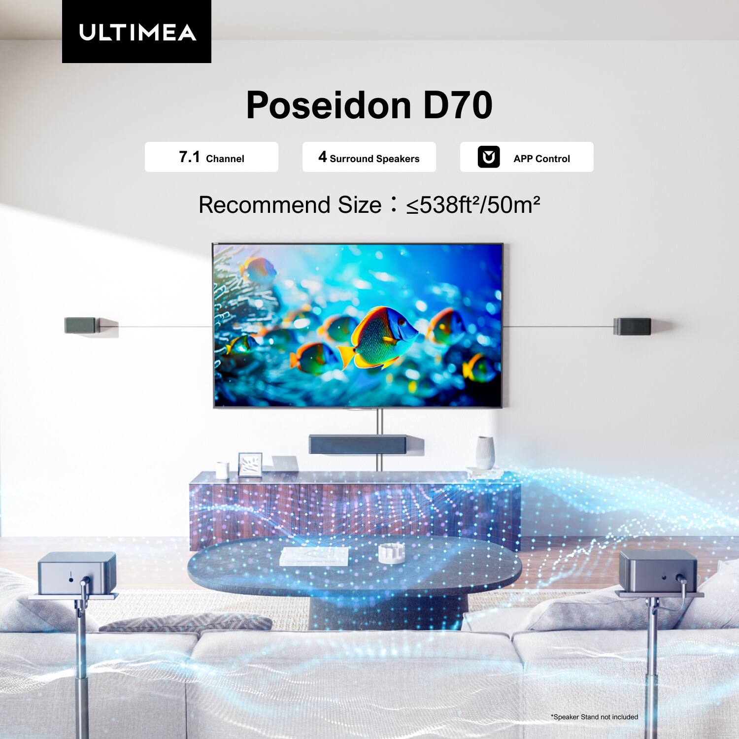 ULTIMEA Poseidon D70  
7.1 Channel  
4 Surround Speakers  
APP Control  
Recommend Size: ≤538ft²/50m²  
Speaker Stand not included
