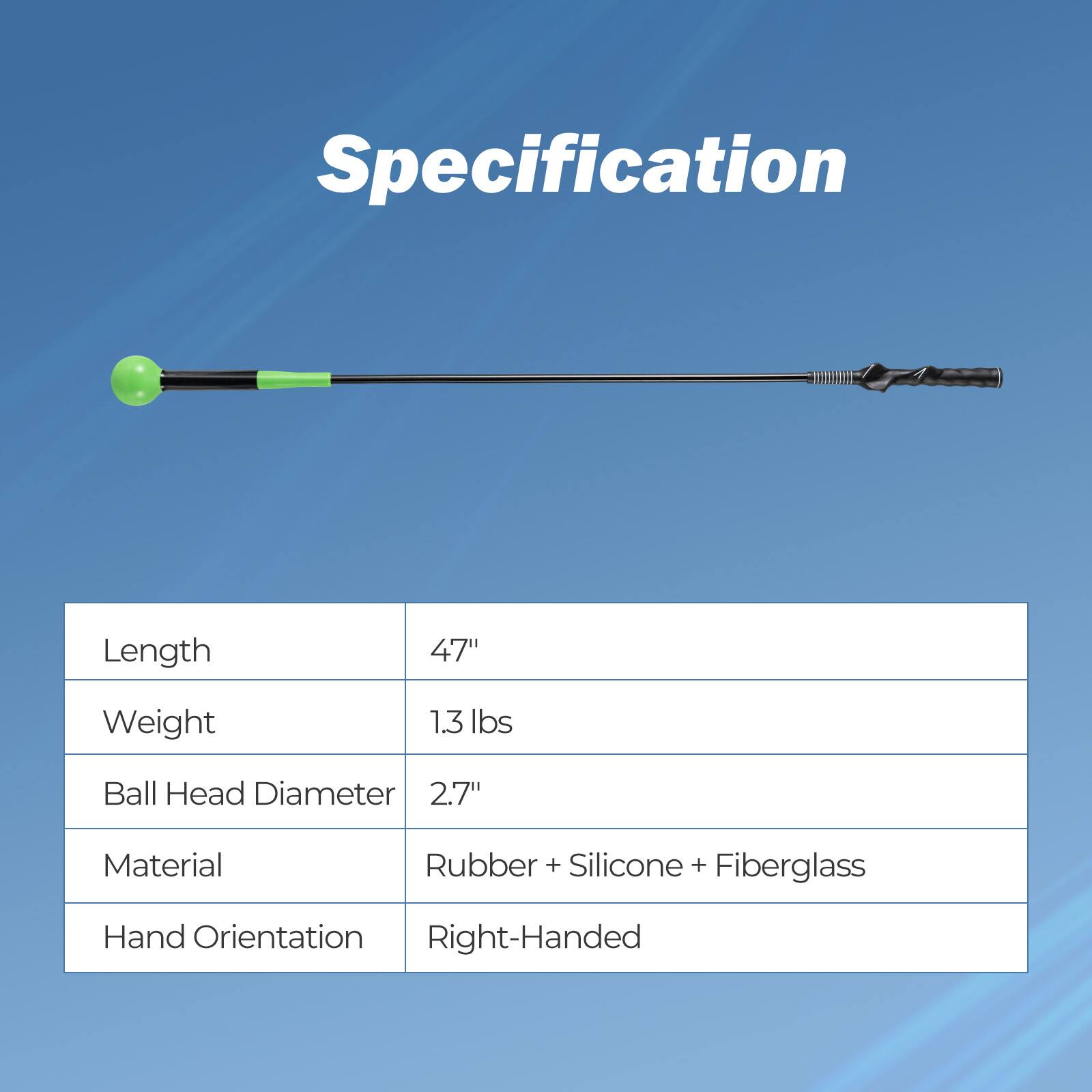 Specification

- Length: 47"
- Weight: 1.3 lbs
- Ball Head Diameter: 2.7"
- Material: Rubber + Silicone + Fiberglass
- Hand Orientation: Right-Handed