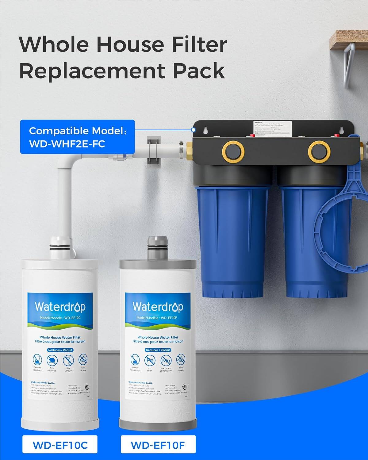 Whole House Filter Replacement Pack

Compatible Model: WD-WHF2E-FC

Waterdrop Model: WD-EF10C

Waterdrop Model: WD-EF10F

Whole House Water Filter Fitre a eau pour toute maison

Whole House Water Filter Filtre eou pour toute maison

Reduces Rduit

OUR

L LATTRLISE

Point

WD-EF10C

WD-EF10F