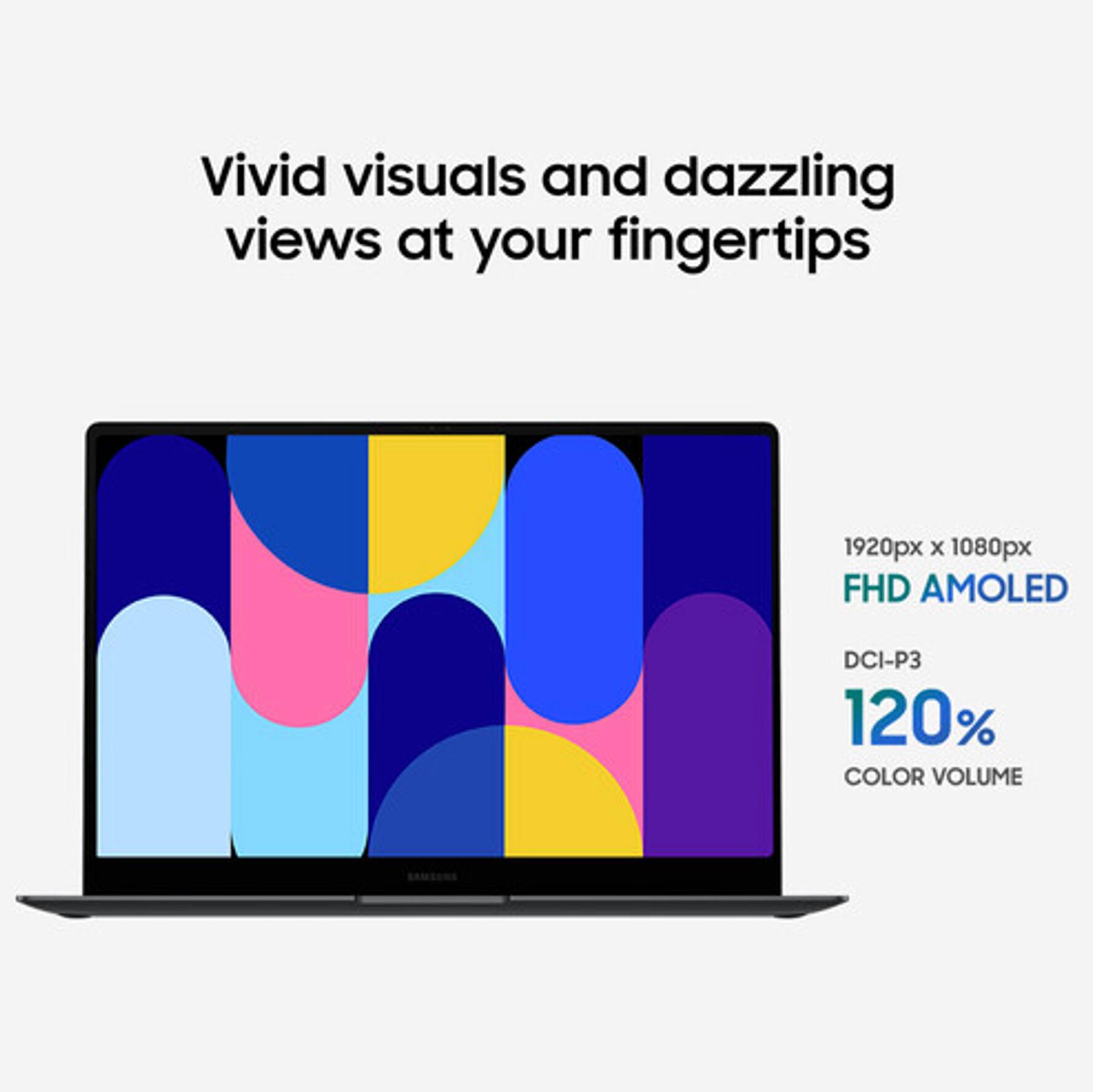 Vivid visuals and dazzling views at your fingertips

1920px x 1080px FHD AMOLED DCI-P3 120% COLOR VOLUME