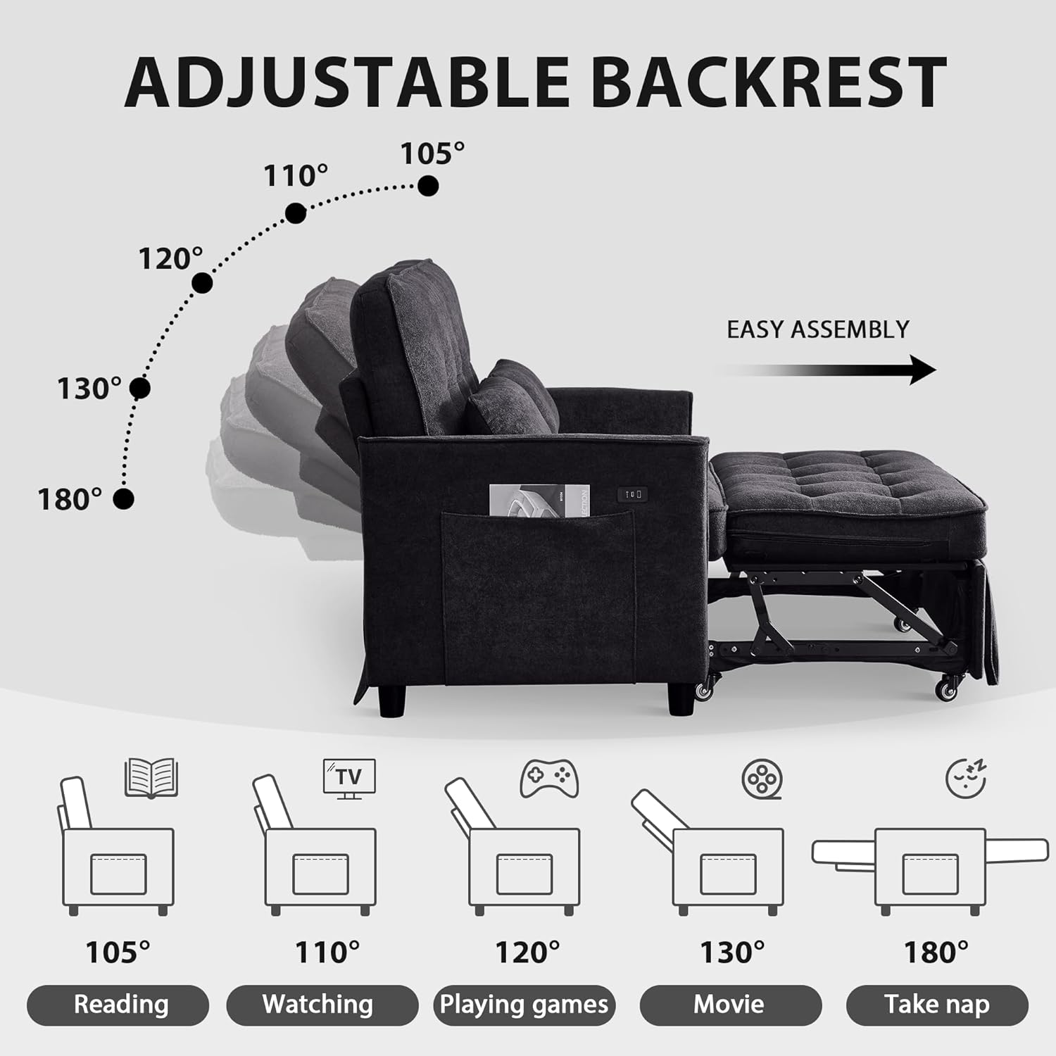 ADJUSTABLE BACKREST: 105°, 110°, 120°, 130°, 180°

EASY ASSEMBLY

TV: 105°, 110°, 120°, 130°, 180°

Reading: 105°

Watching: 110°

Playing games: 120°

Movie: 130°

Take nap: 180°
