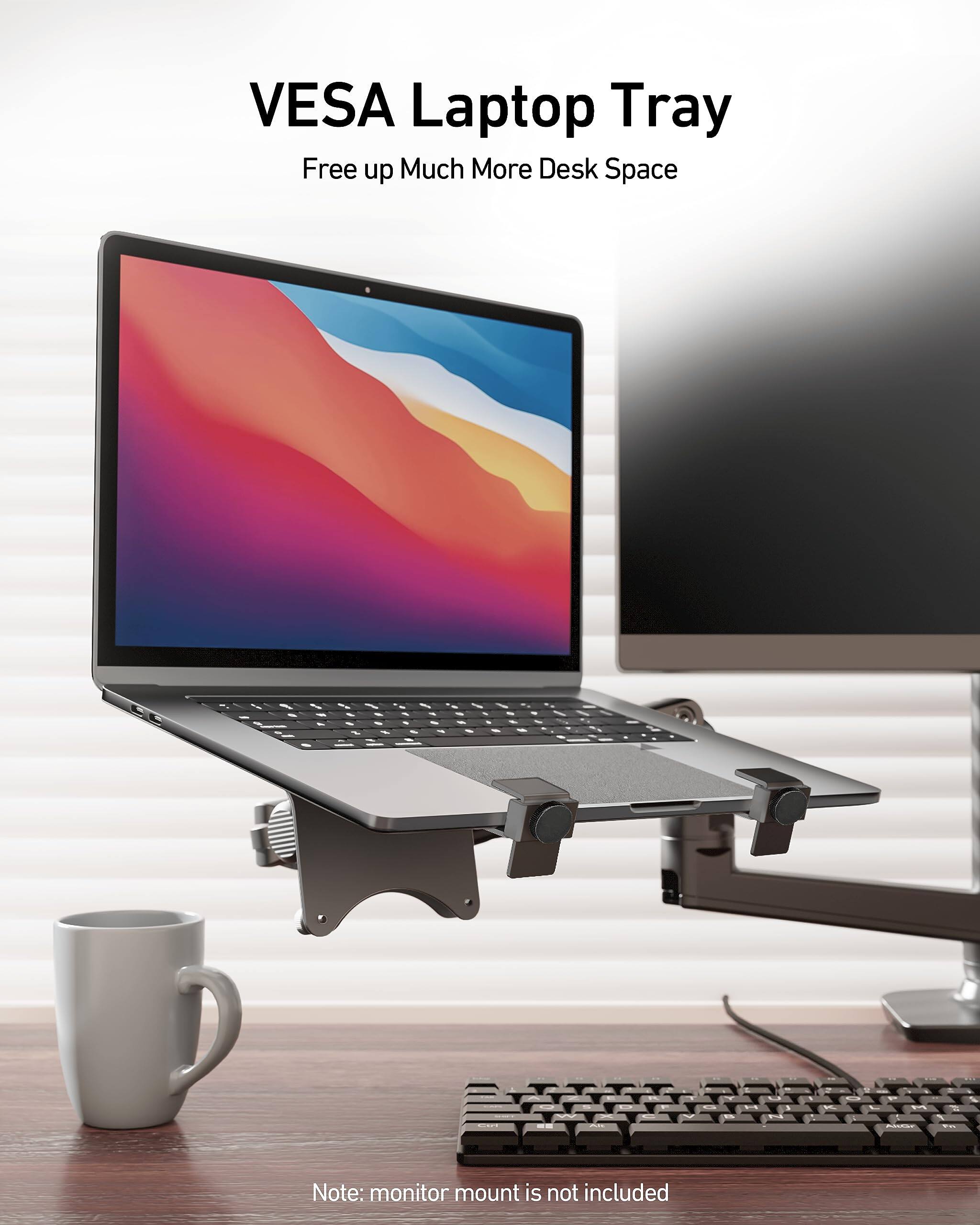 VESAA Laptop Tray  
Free up Much More Desk Space  

Note: monitor mount is not included