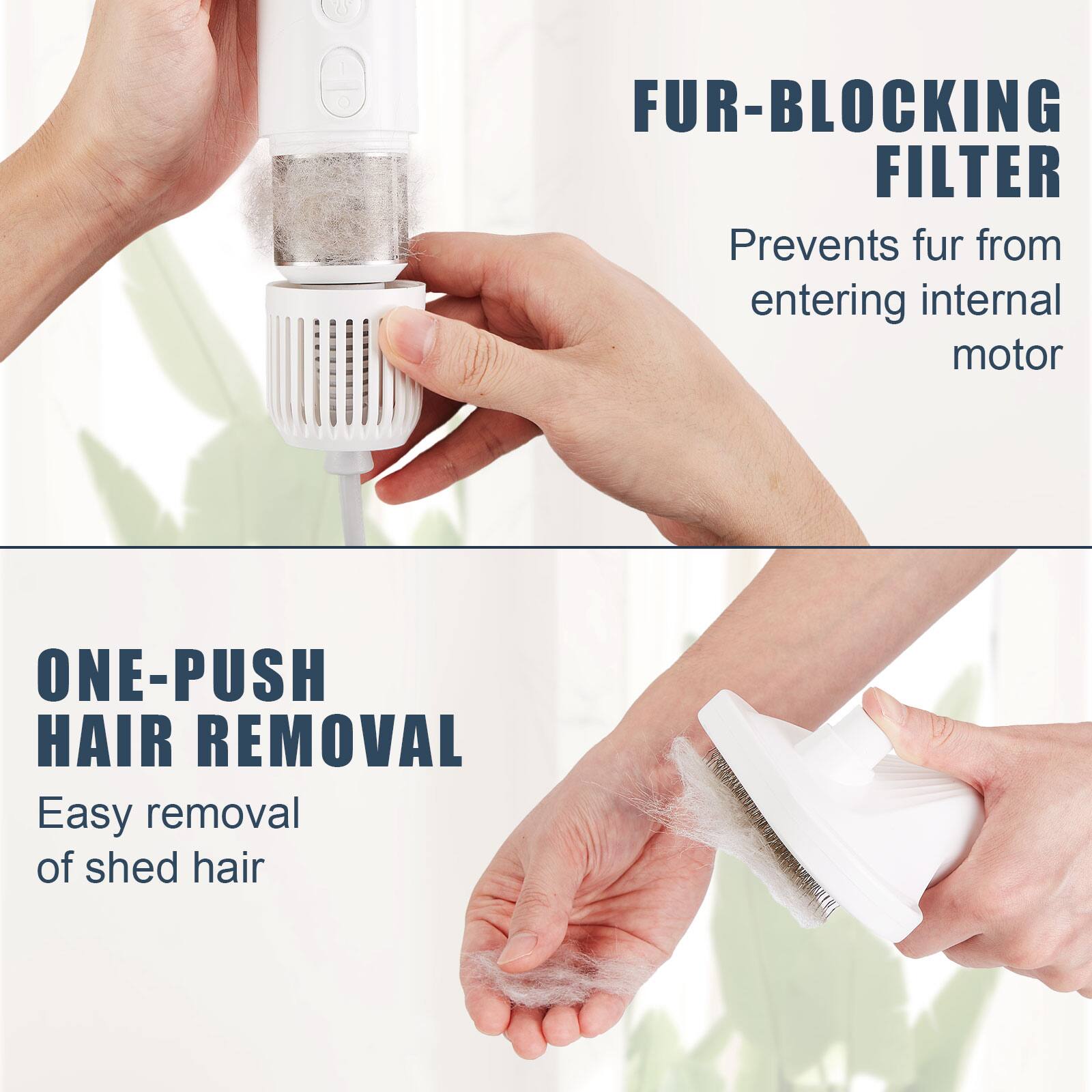 FUR-BLOCKING FILTER Prevents fur from entering internal motor
ONE-PUSH HAIR REMOVAL Easy removal of shed hair