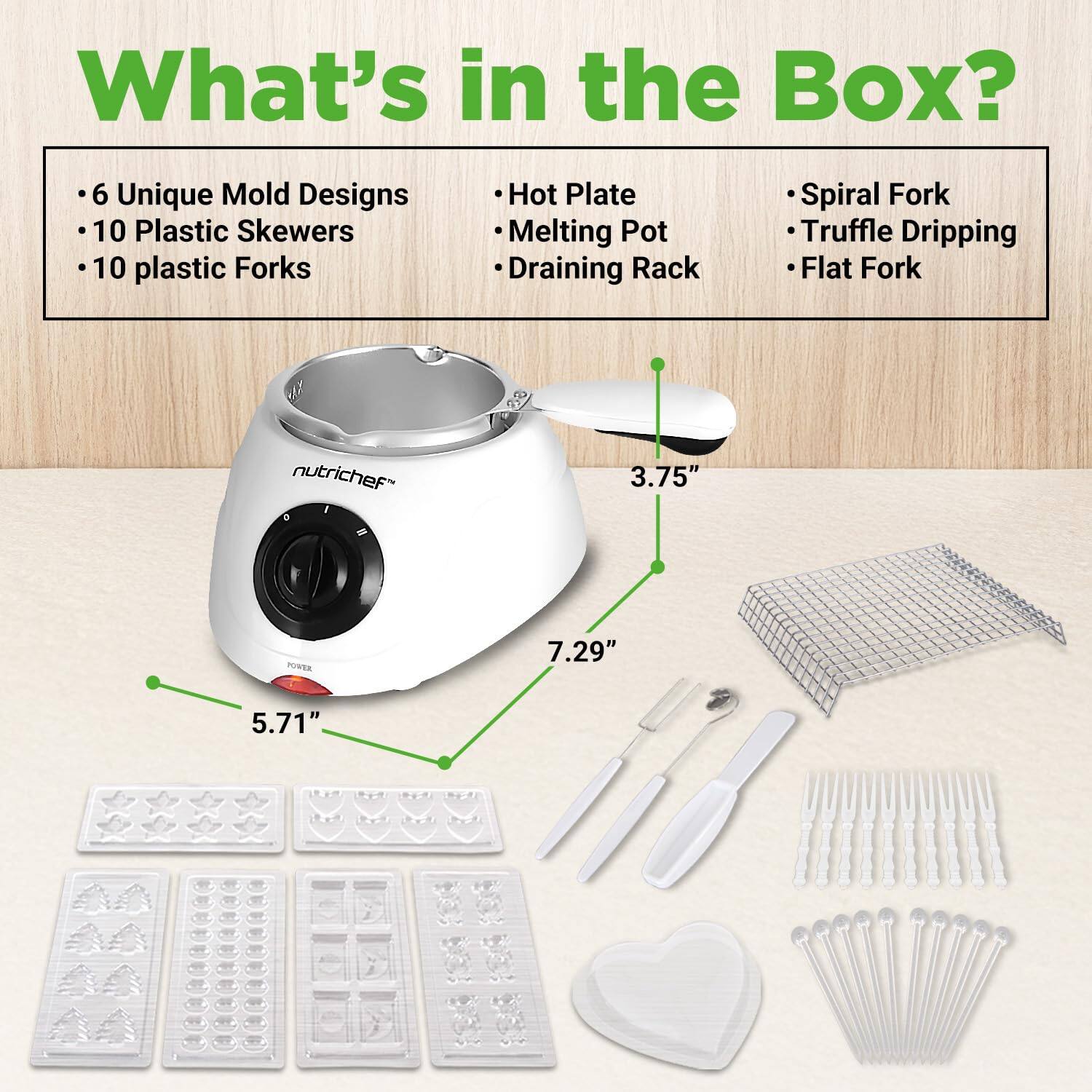 What's in the Box?

- 6 Unique Mold Designs
- 10 Plastic Skewers
- 10 Plastic Forks
- Hot Plate
- Melting Pot
- Draining Rack
- Spiral Fork
- Truffle Dripping
- Flat Fork

Dimensions:
- 3.75"
- 5.71"
- 7.29"