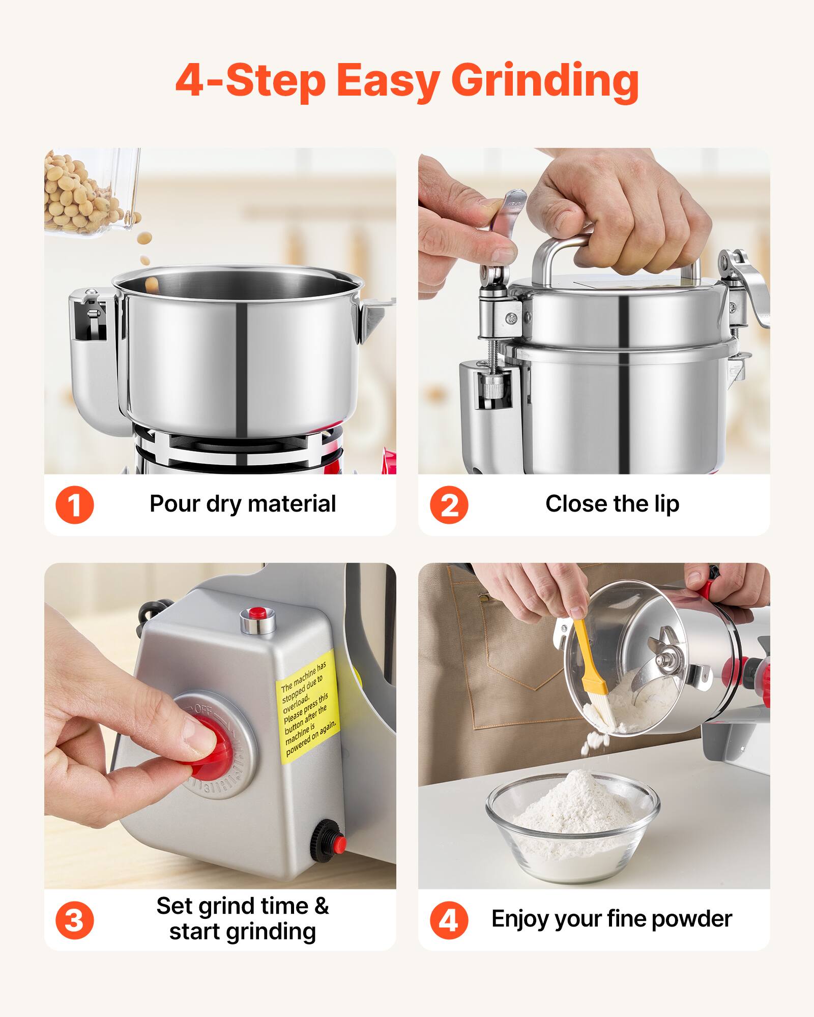 4-Step Easy Grinding

1. Pour dry material
2. Close the lip
3. Set grind time & start grinding
4. Enjoy your fine powder