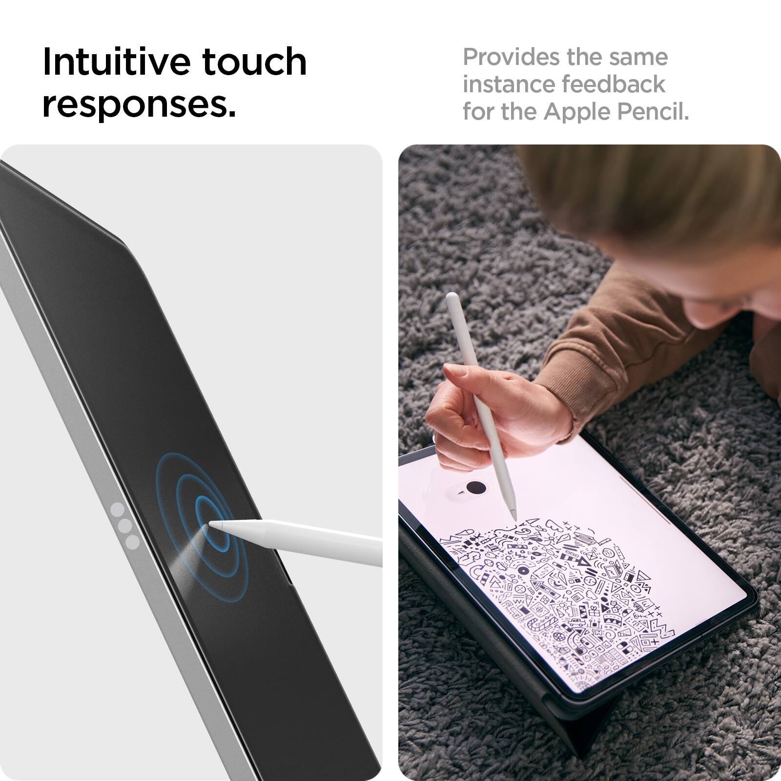 Intuitive touch responses.  
Provides the same instant feedback for the Apple Pencil.