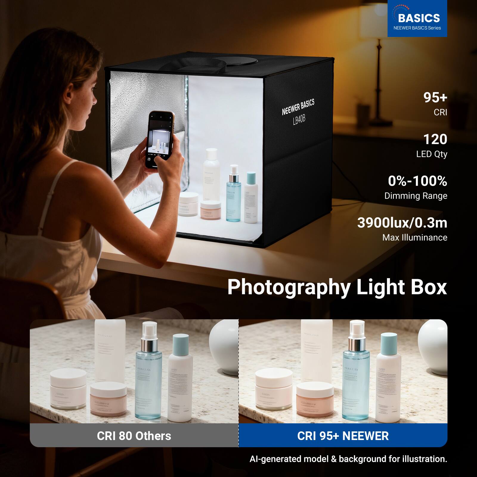 BASICS NEEWER BASICS Series NEEWER BASICS LB408  
95+ CRI  
120 LED Qty  
0%-100% Dimming Range  
3900lux/0.3m Max Illuminance  
Photography Light Box  
CRI 80 Others  
CRI 95+ NEEWER  
AI-generated model & background for illustration.