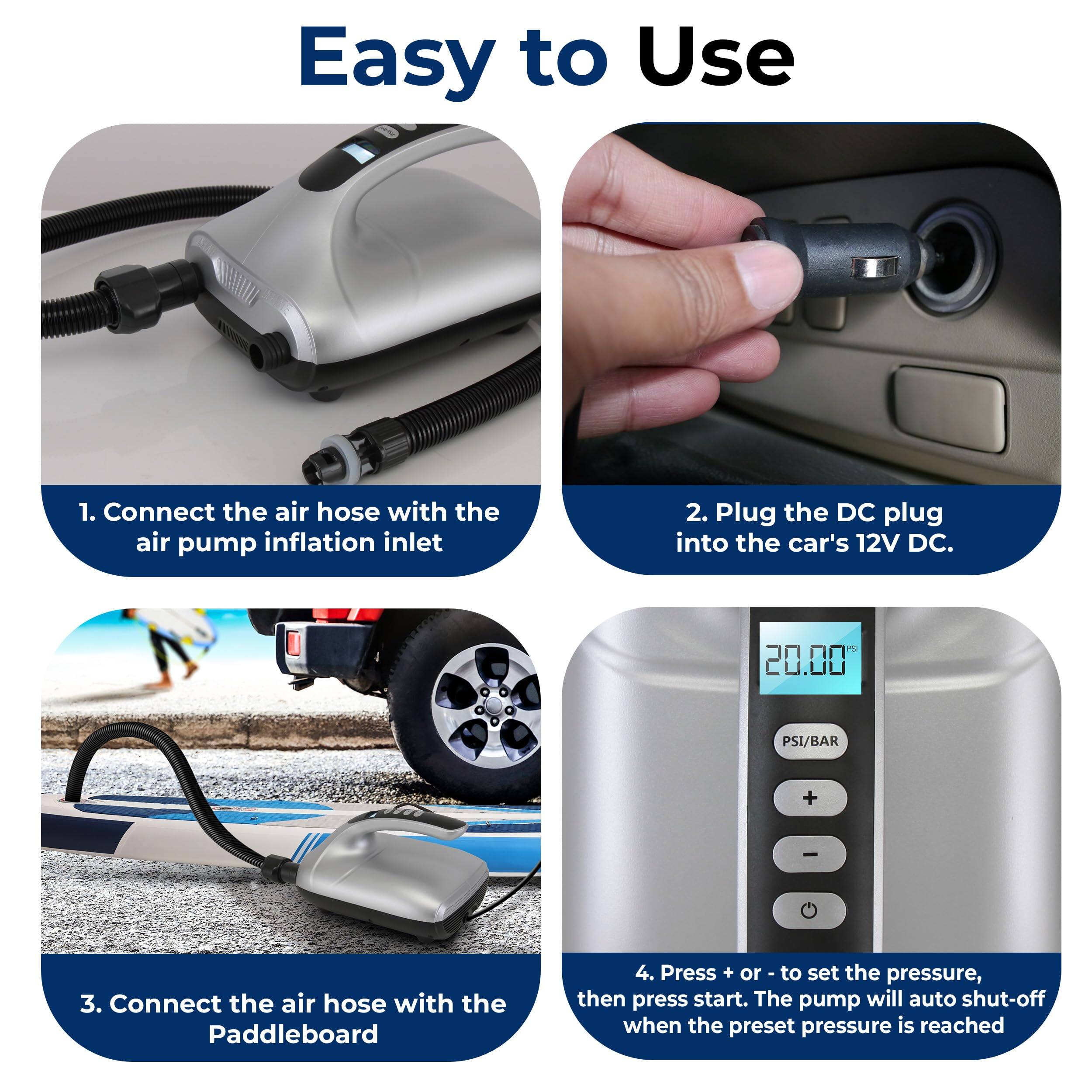 Easy to Use

1. Connect the air hose with the air pump inflation inlet
2. Plug the DC plug into the car's 12V DC.
3. Connect the air hose with the Paddleboard
4. Press + or - to set the pressure, then press start. The pump will auto shut-off when the preset pressure is reached