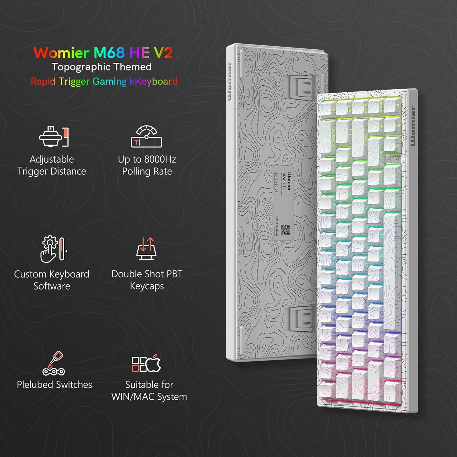 Womier M68 HE V2  
Topographic Themed Rapid Trigger Gaming Keyboard  

- Adjustable Trigger Distance  
- Up to 8000Hz Polling Rate  
- Custom Keyboard Software  
- Double Shot PBT Keycaps  
- Pletubed Switches  
- Suitable for WIN/MAC System