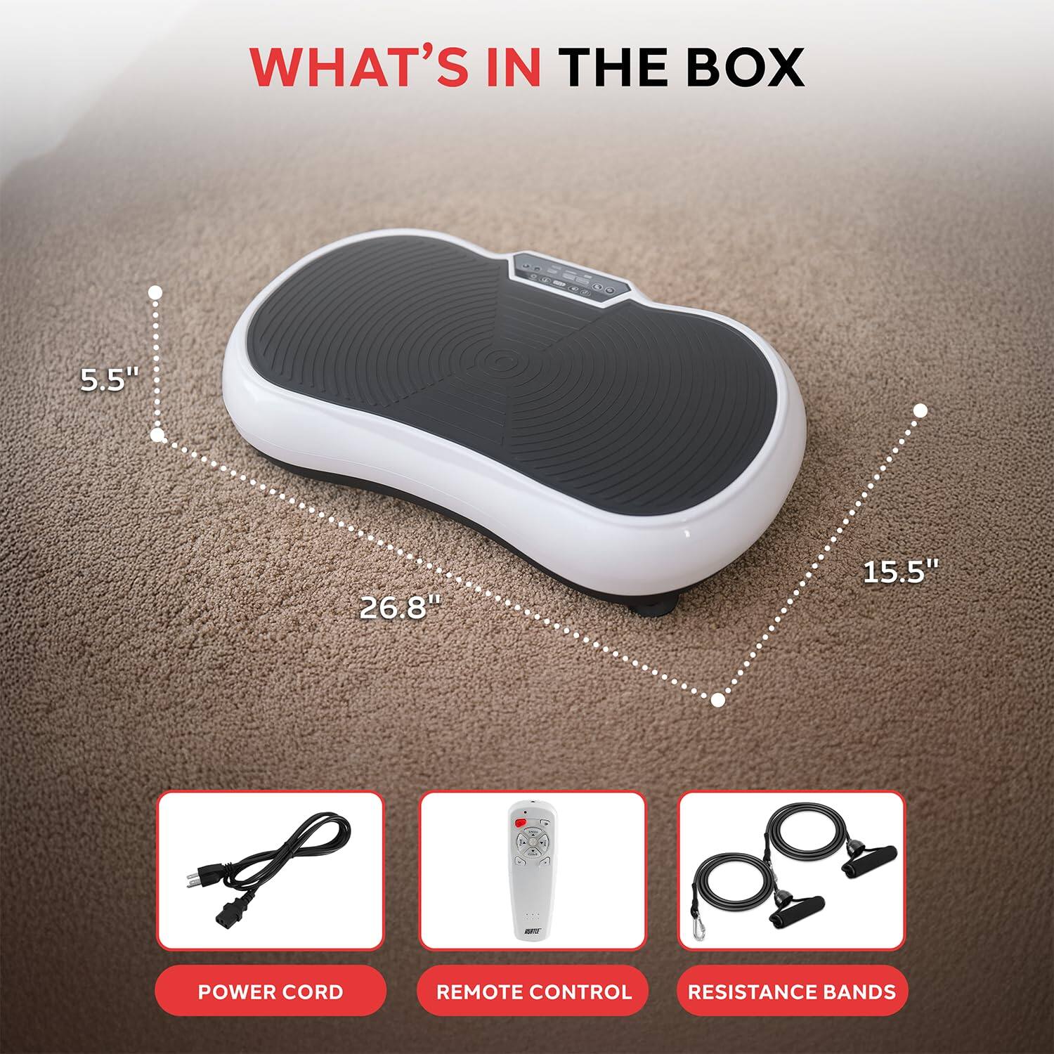 WHAT'S IN THE BOX

5.5" 26.8" 15.5"

- POWER CORD
- REMOTE CONTROL
- RESISTANCE BANDS
