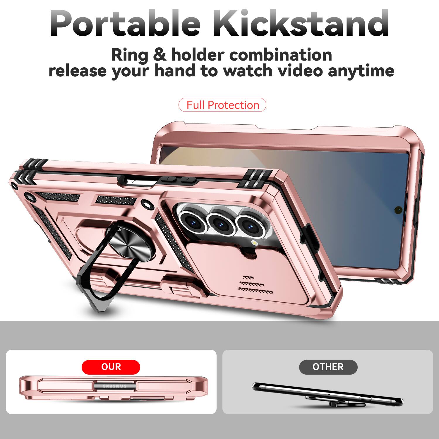 Portable Kickstand  
Ring & holder combination release your hand to watch video anytime  
Full Protection  

OUR  
OTHER