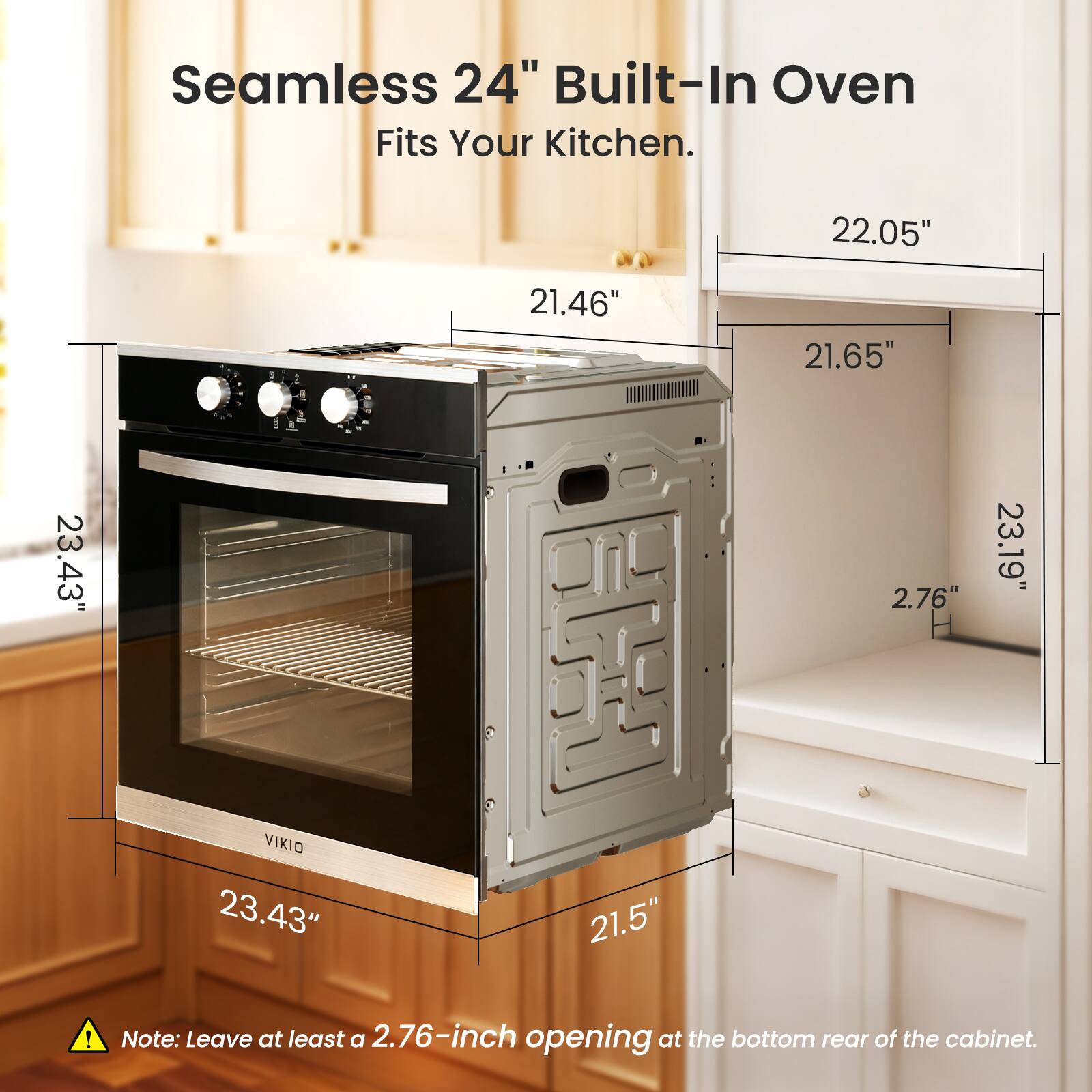 Seamless 24" Built-In Oven  
Fits Your Kitchen.

- Width: 23.43"
- Height: 23.43"
- Depth: 21.5"

- Cabinet Width: 22.05"
- Cabinet Height: 21.46"
- Cabinet Depth: 21.65"

- Note: Leave at least a 2.76-inch opening at the bottom rear of the cabinet.