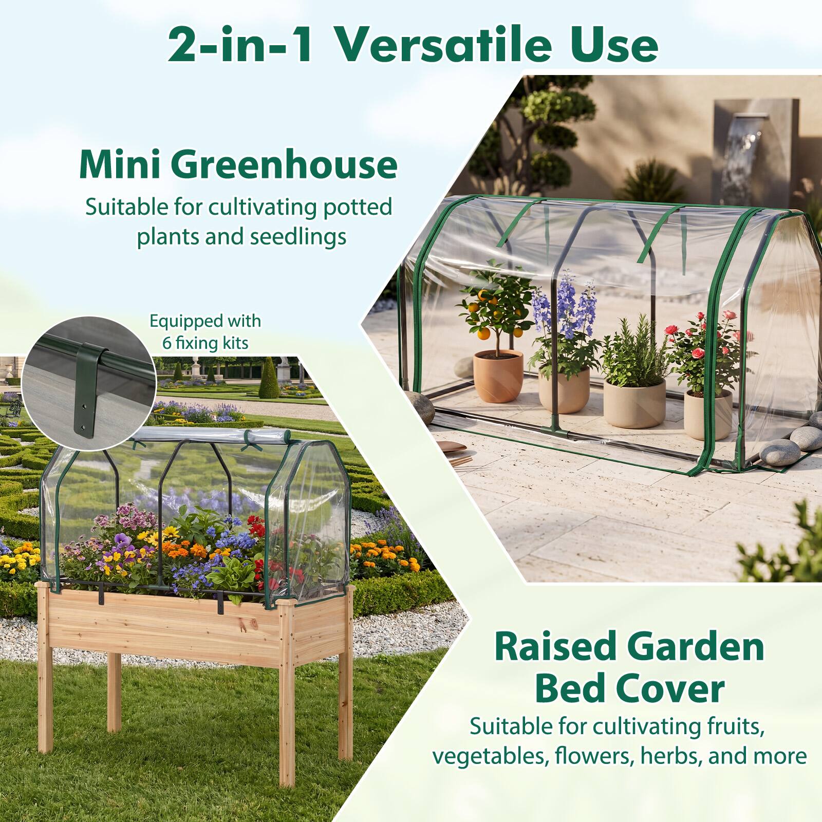 2-in-1 Versatile Use

Mini Greenhouse
Suitable for cultivating potted plants and seedlings
Equipped with 6 fixing kits

Raised Garden Bed Cover
Suitable for cultivating fruits, vegetables, flowers, herbs, and more