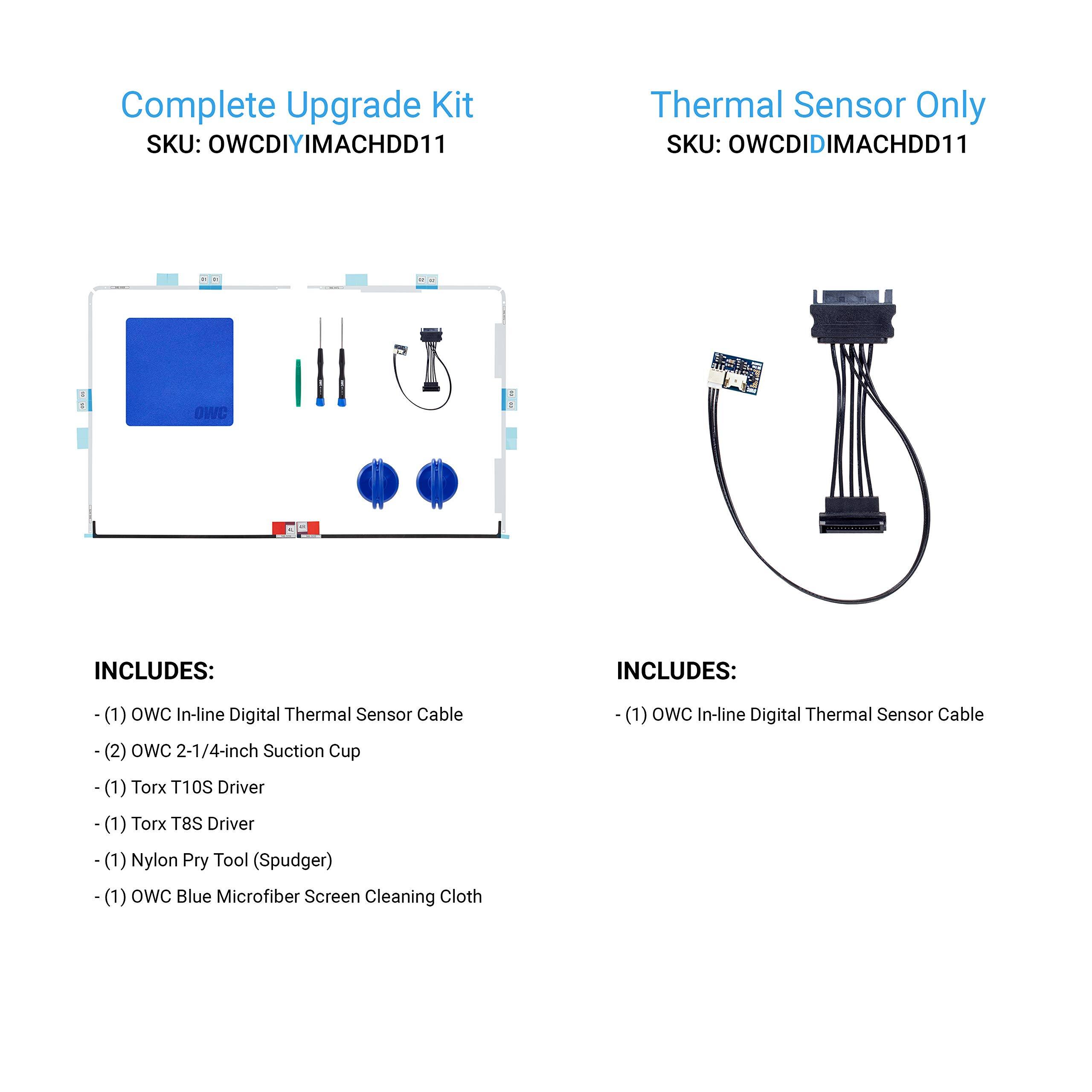 **Complete Upgrade Kit**  
SKU: OWCDIYIMACHDD11  

INCLUDES:  
- (1) OWC In-line Digital Thermal Sensor Cable  
- (2) OWC 2-1/4-inch Suction Cup  
- (1) Torx T10S Driver  
- (1) Torx T8S Driver  
- (1) Nylon Pry Tool (Spudger)  
- (1) OWC Blue Microfiber Screen Cleaning Cloth  

**Thermal Sensor Only**  
SKU: OWCDIDIMACHDD11  

INCLUDES:  
- (1) OWC In-line Digital Thermal Sensor Cable