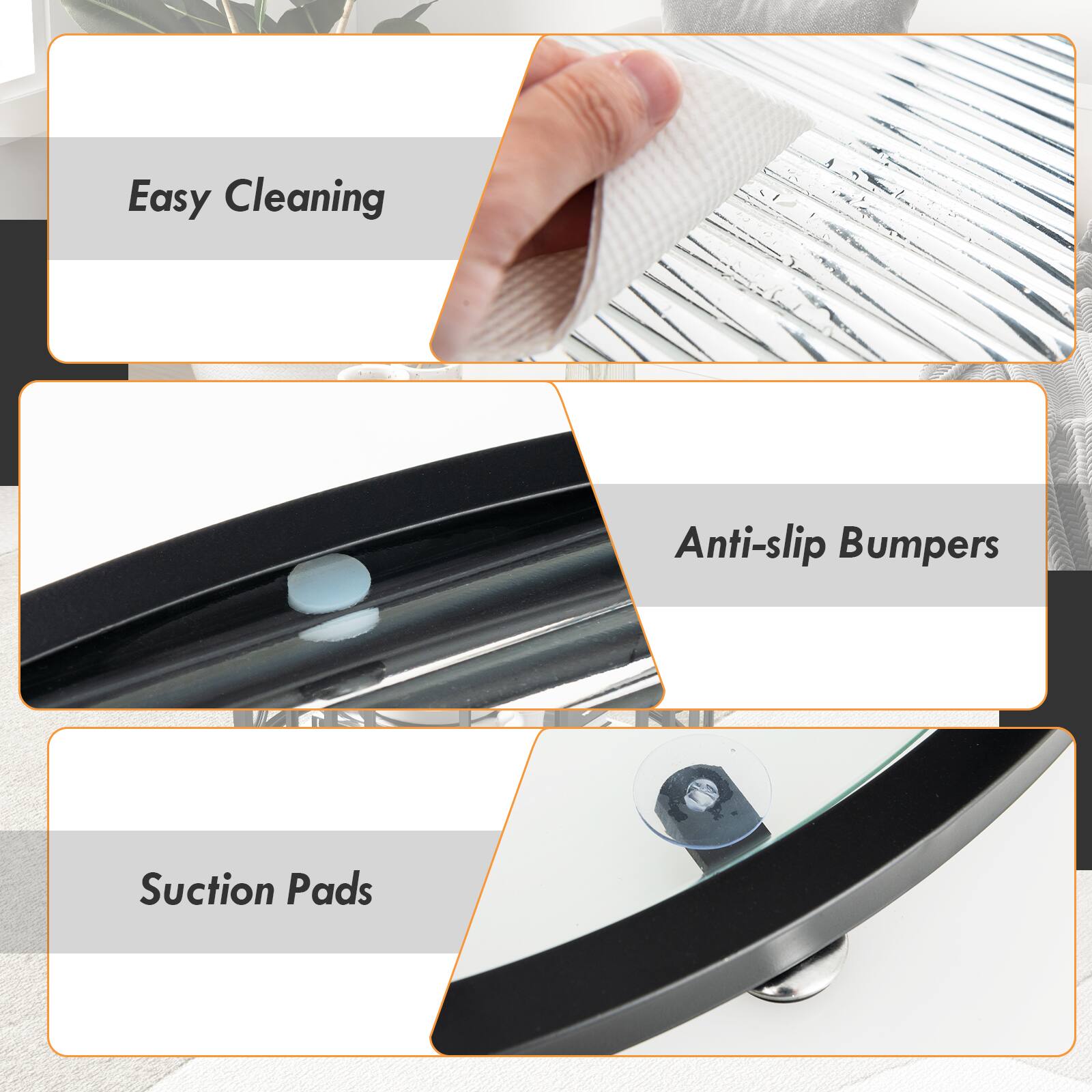 Easy Cleaning, Anti-slip Bumpers, Suction Pads
