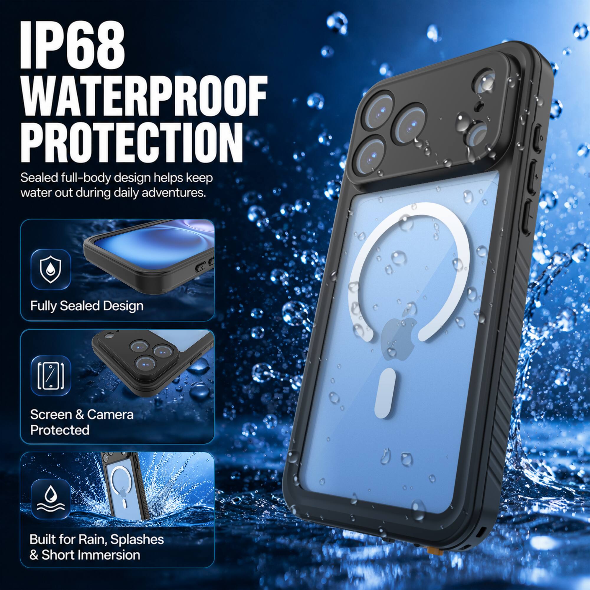 IP68 WATERPROOF PROTECTION  
Sealed full-body design helps keep water out during daily adventures.  

Fully Sealed Design  
Screen & Camera Protected  
Built for Rain, Splashes & Short Immersion