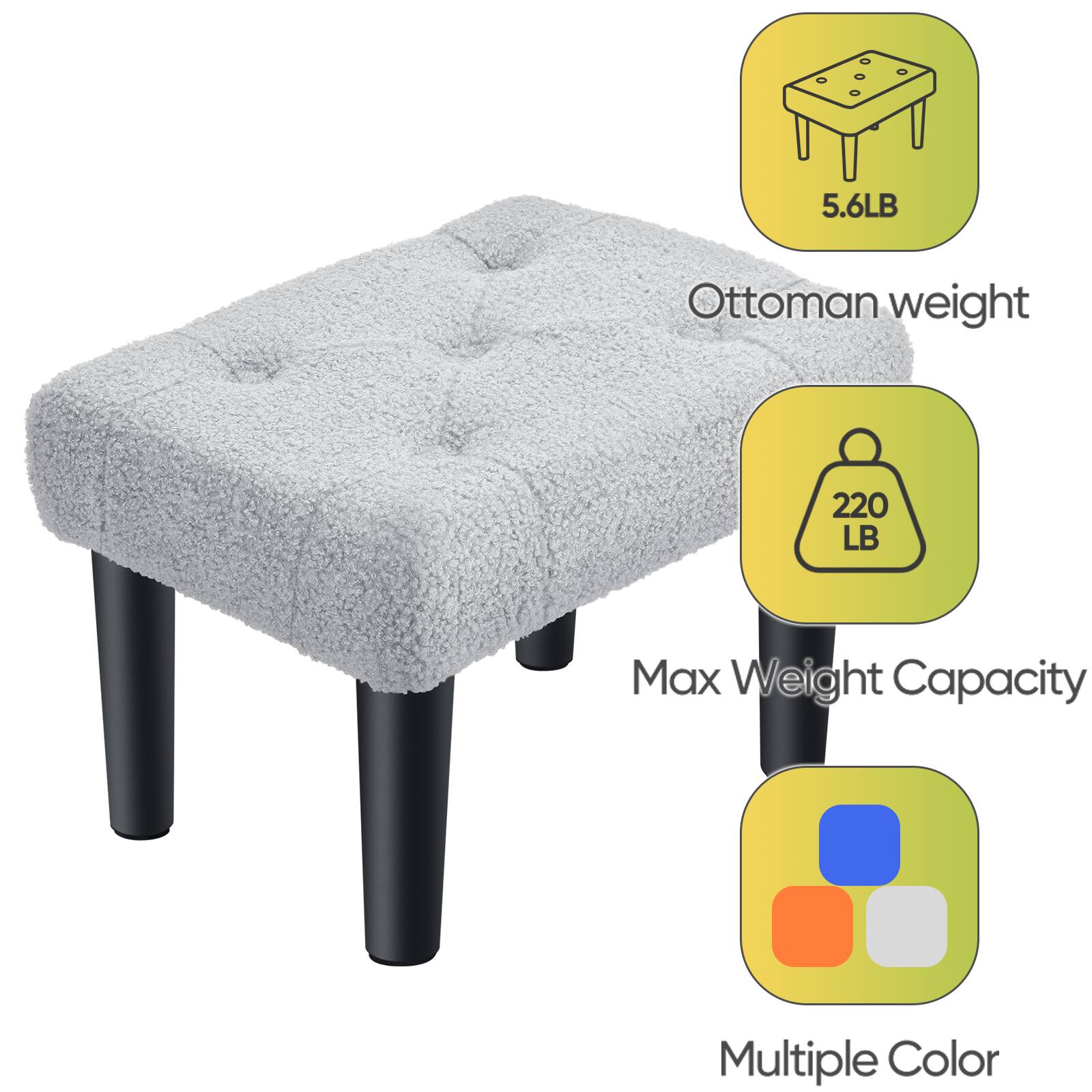 5.6LB Ottoman weight  
220 LB Max Weight Capacity  
Multiple Color