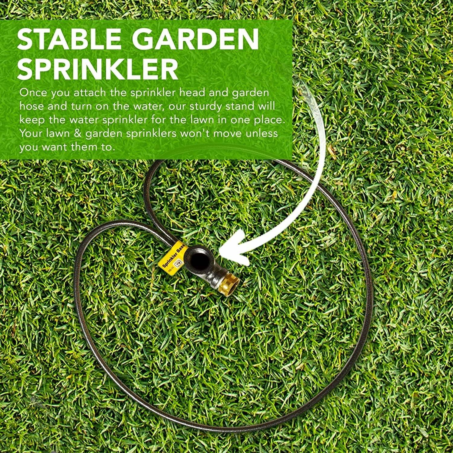 STABLE GARDEN SPRINKLER

Once you attach the sprinkler head and garden hose and turn on the water, our sturdy stand will keep the water sprinkler for the lawn in one place. Your lawn & garden sprinklers won't move unless you want them to.