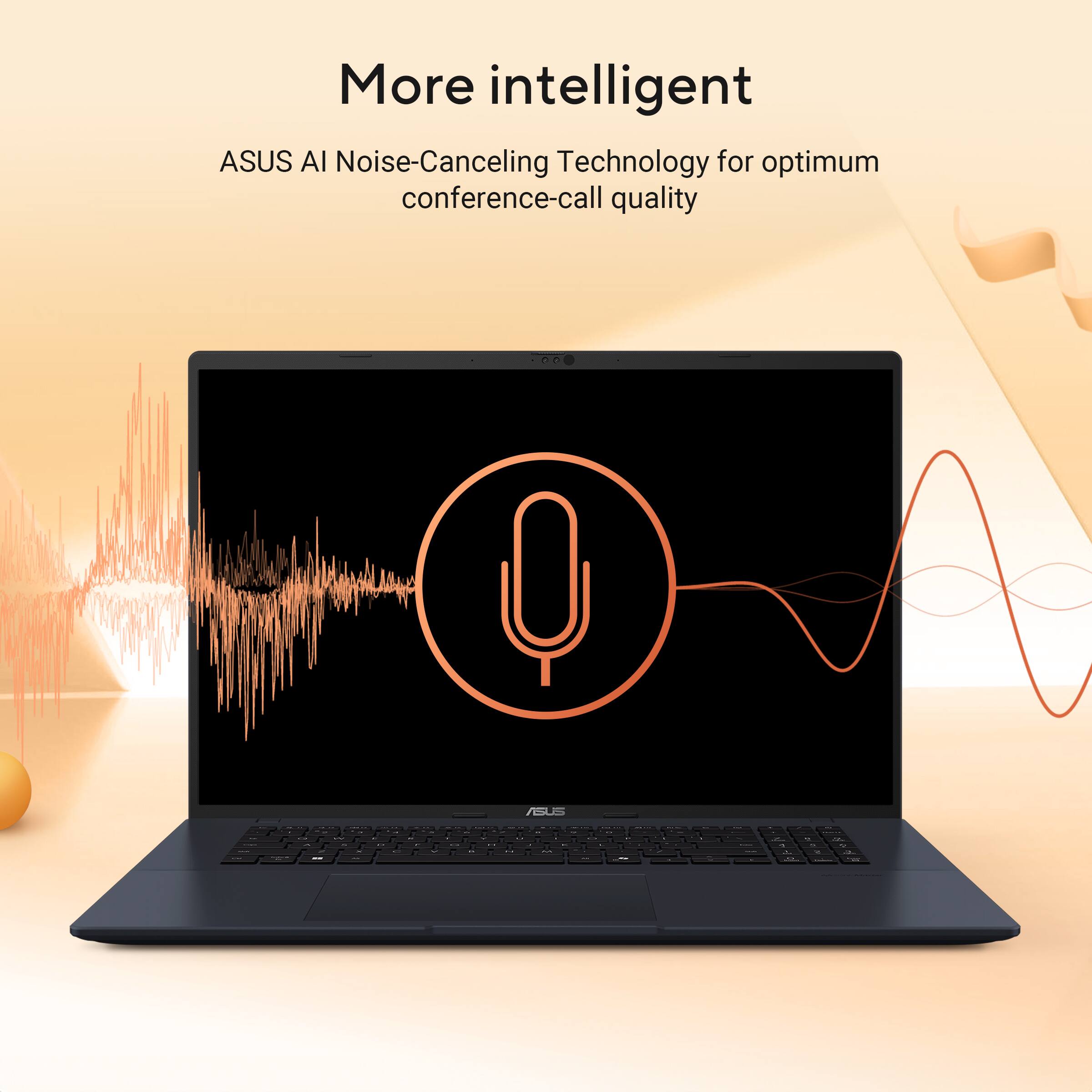 More intelligent  
ASUS AI Noise-Canceling Technology for optimum conference-call quality