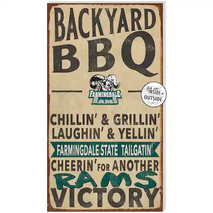 BACKYARD BBQ
FARMINGDALE RAMS
CHILLIN' & GRILLIN'
LAUGHIN' & YELLIN'
FARMINGDALE STATE TAILGATIN'
CHEERIN' FOR ANOTHER
RAMS VICTORY
for use INSIDE & OUTSIDE