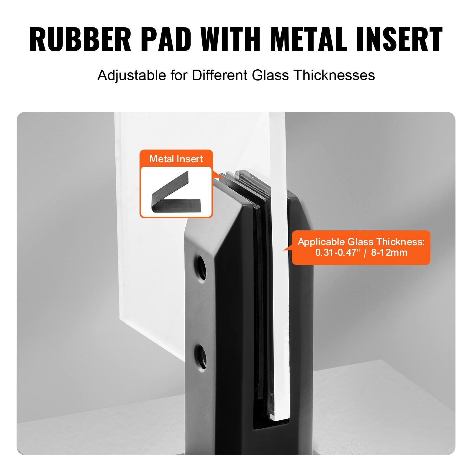 RUBBER PAD WITH METAL INSERT  
Adjustable for Different Glass Thicknesses  

Metal Insert  

Applicable Glass Thickness: 0.31-0.47" / 8-12mm