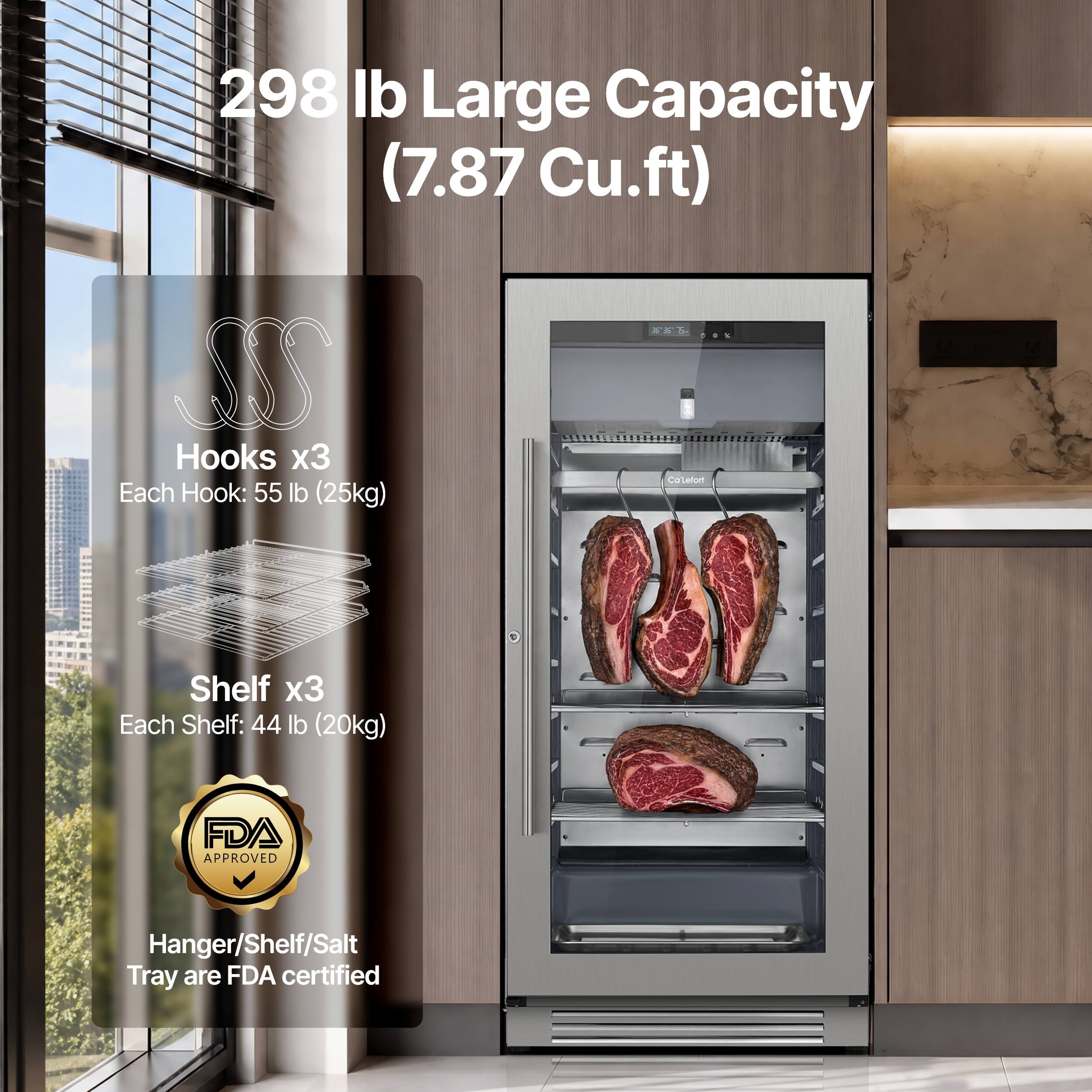 298 lb Large Capacity (7.87 Cu.ft)  
JS Hooks x3  
Each Hook: 55 lb (25kg)  
SXS Coleton Shelf x3  
Each Shelf: 44 lb (20kg)  
FDA APPROVED  
Hanger/Shelf/Salt Tray are FDA certified