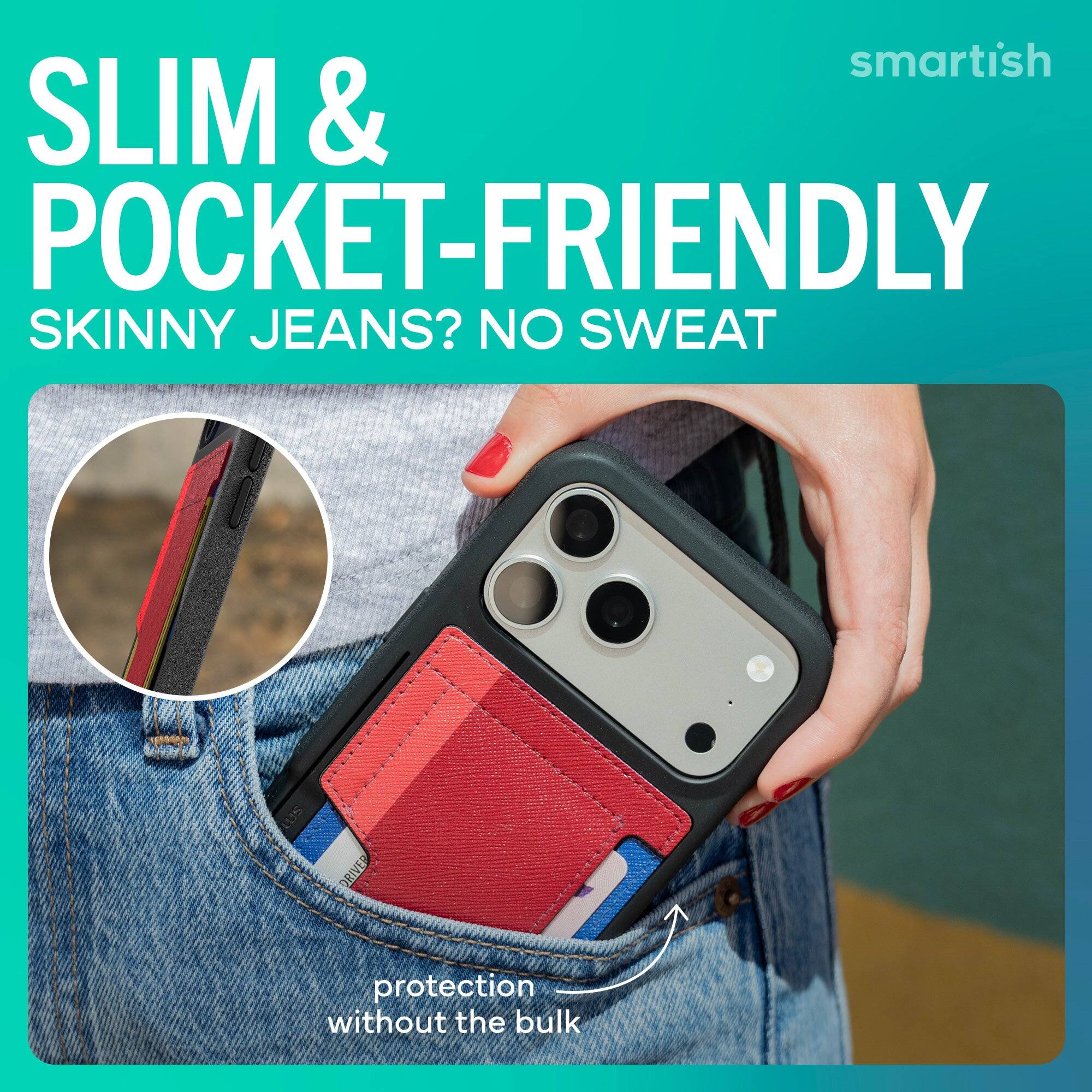 SLIM & POCKET-FRIENDLY  
SKINNY JEANS? NO SWEAT  

protection without the bulk