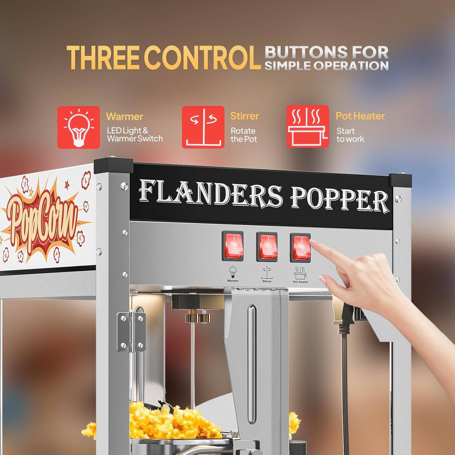 THREE CONTROL BUTTONS FOR SIMPLE OPERATION

- Warmer: LED Light & Warmer Switch
- Stirrer: Rotate the Pot
- Pot Heater: Start to work

FLANDERS POPPER