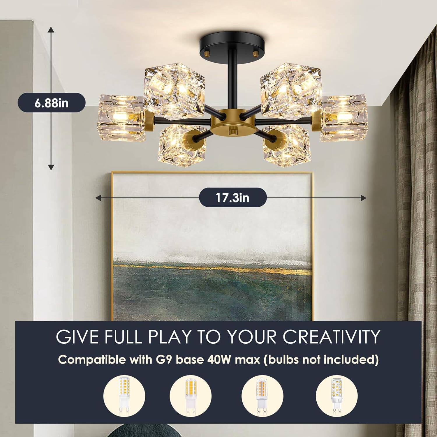6.88in 17.3in  
GIVE FULL PLAY TO YOUR CREATIVITY  
Compatible with G9 base 40W max (bulbs not included)