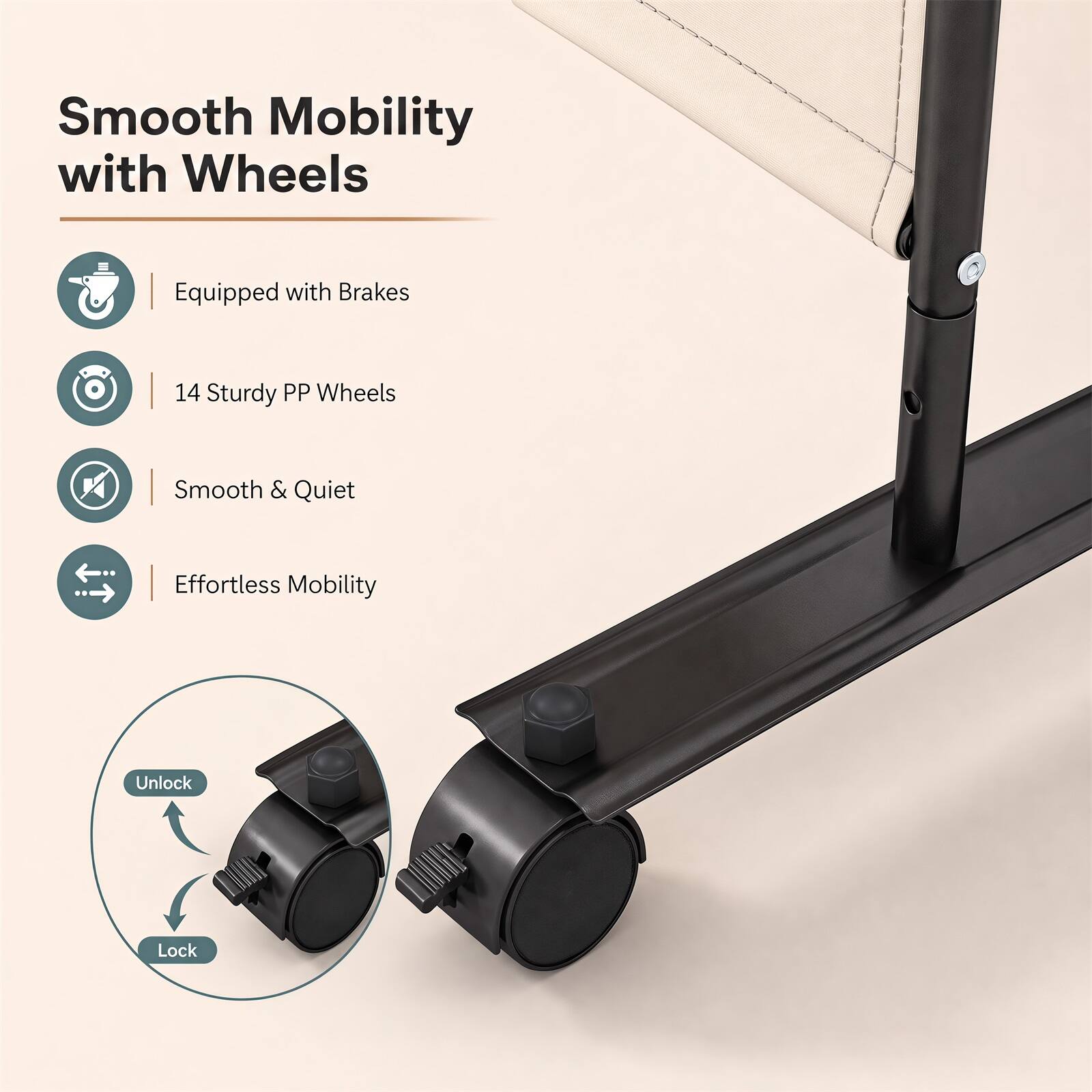 Smooth Mobility with Wheels  
- Equipped with Brakes  
- 14 Sturdy PP Wheels  
- Smooth & Quiet  
- Effortless Mobility  
- Unlock  
- Lock