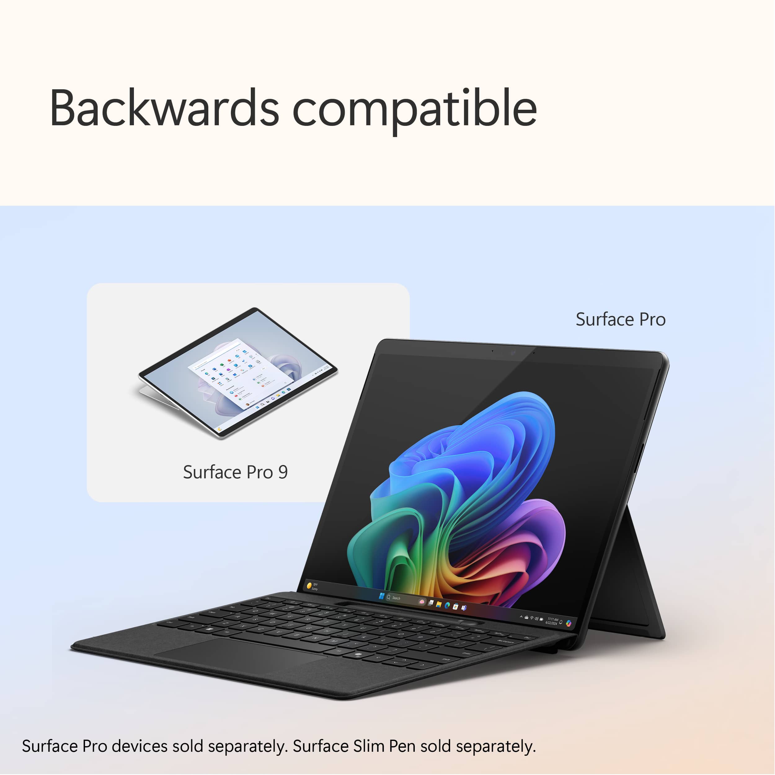 Backwards compatible Surface Pro - - - a - - + . . - E 7 - - - - - Surface Pro 9 - - Surface Pro devices sold separately. Surface Slim Pen sold separately.